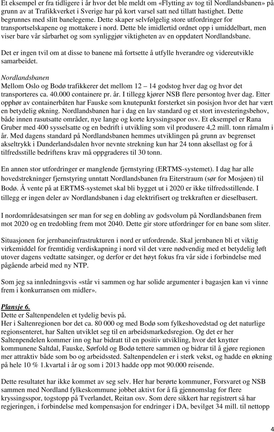 Dette ble imidlertid ordnet opp i umiddelbart, men viser bare vår sårbarhet og som synliggjør viktigheten av en oppdatert Nordlandsbane.