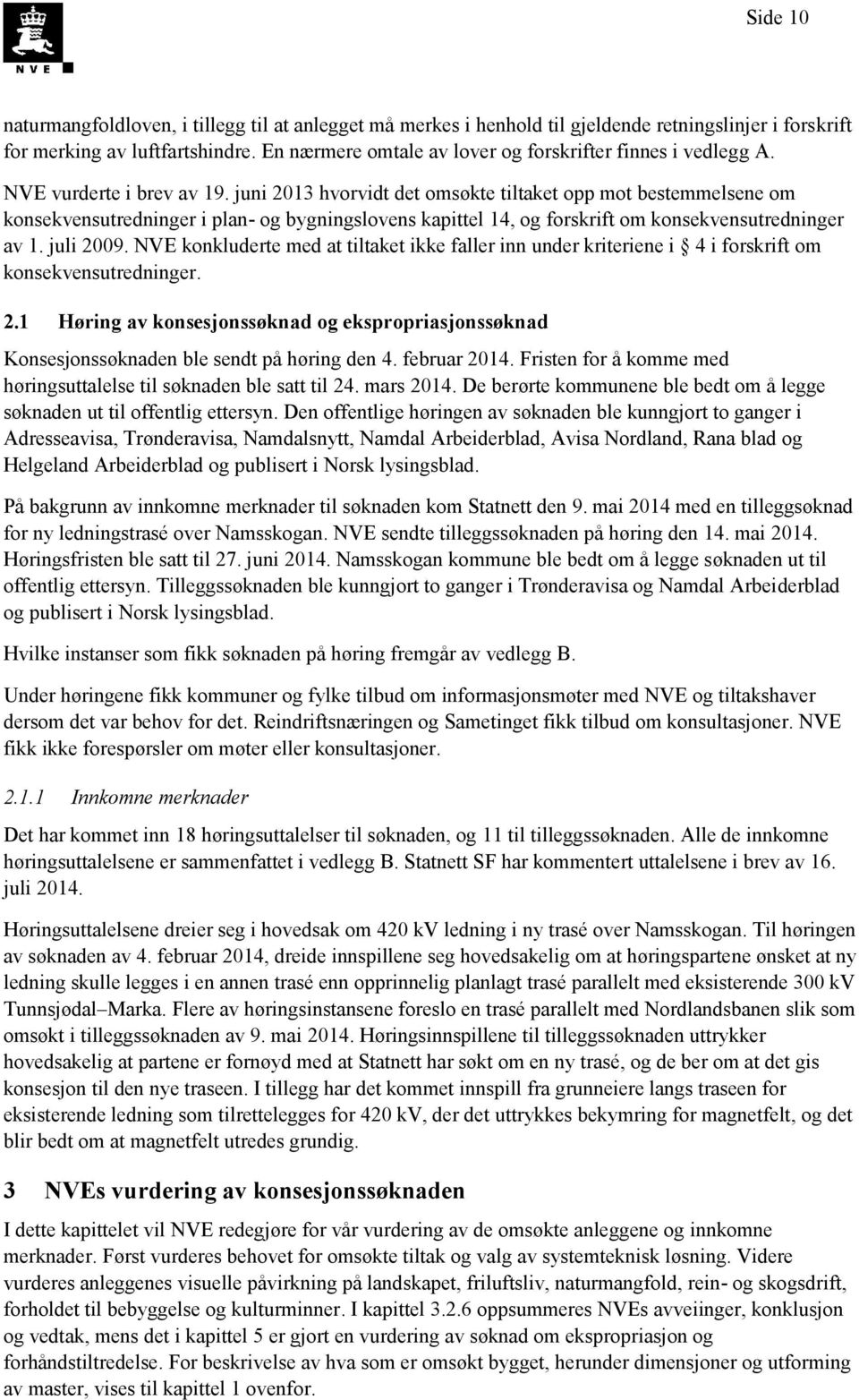 juni 2013 hvorvidt det omsøkte tiltaket opp mot bestemmelsene om konsekvensutredninger i plan- og bygningslovens kapittel 14, og forskrift om konsekvensutredninger av 1. juli 2009.