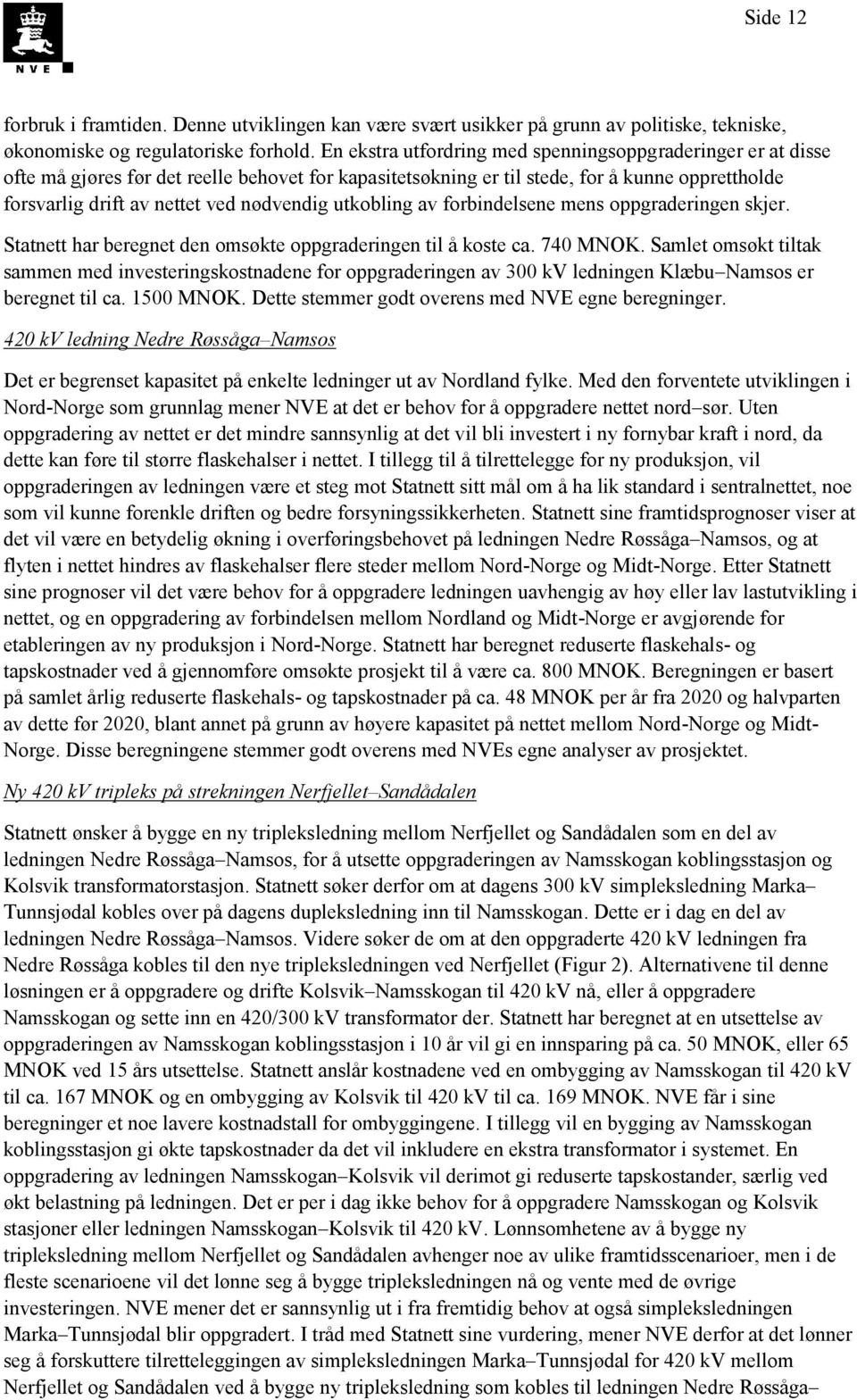 utkobling av forbindelsene mens oppgraderingen skjer. Statnett har beregnet den omsøkte oppgraderingen til å koste ca. 740 MNOK.