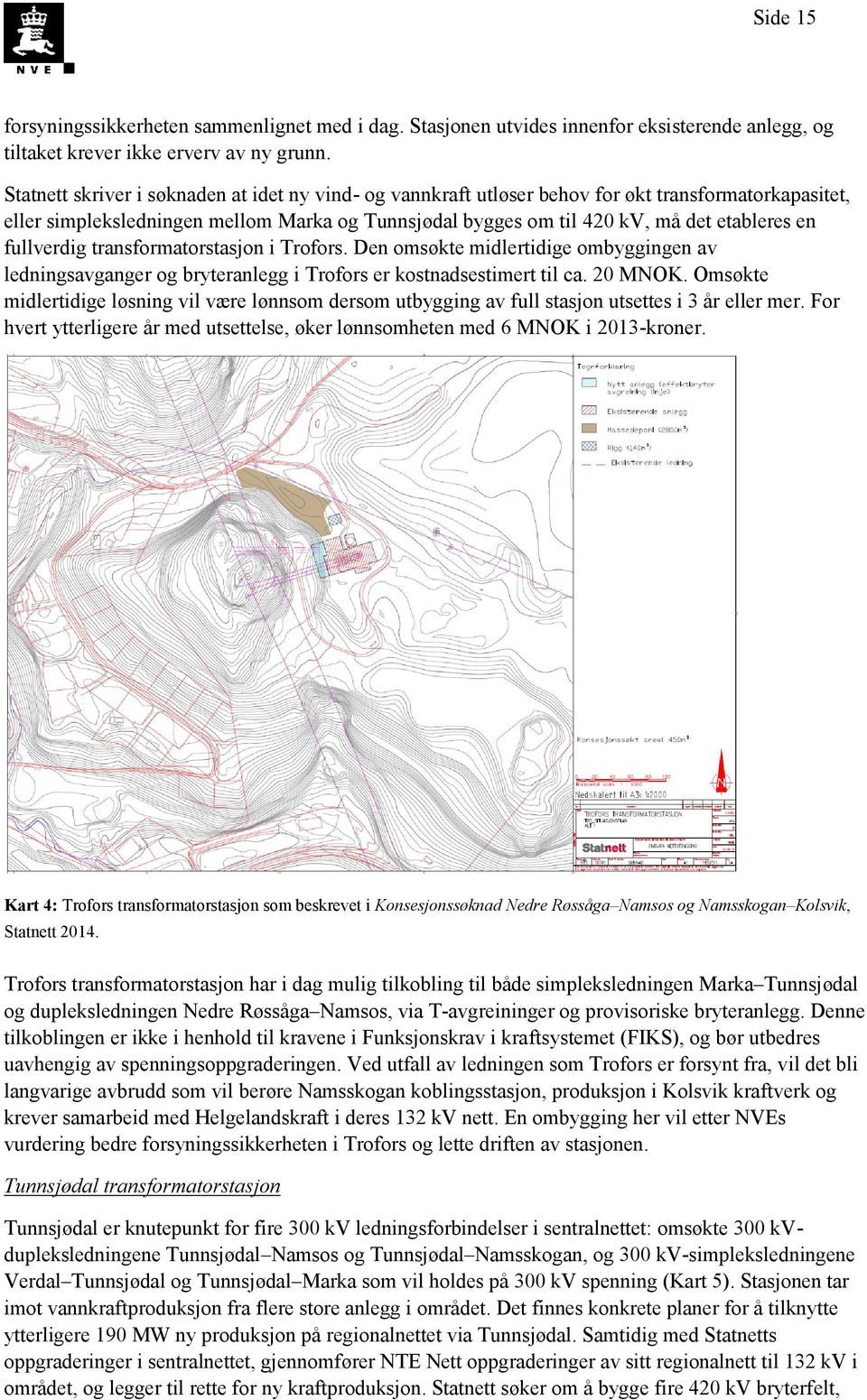 fullverdig transformatorstasjon i Trofors. Den omsøkte midlertidige ombyggingen av ledningsavganger og bryteranlegg i Trofors er kostnadsestimert til ca. 20 MNOK.