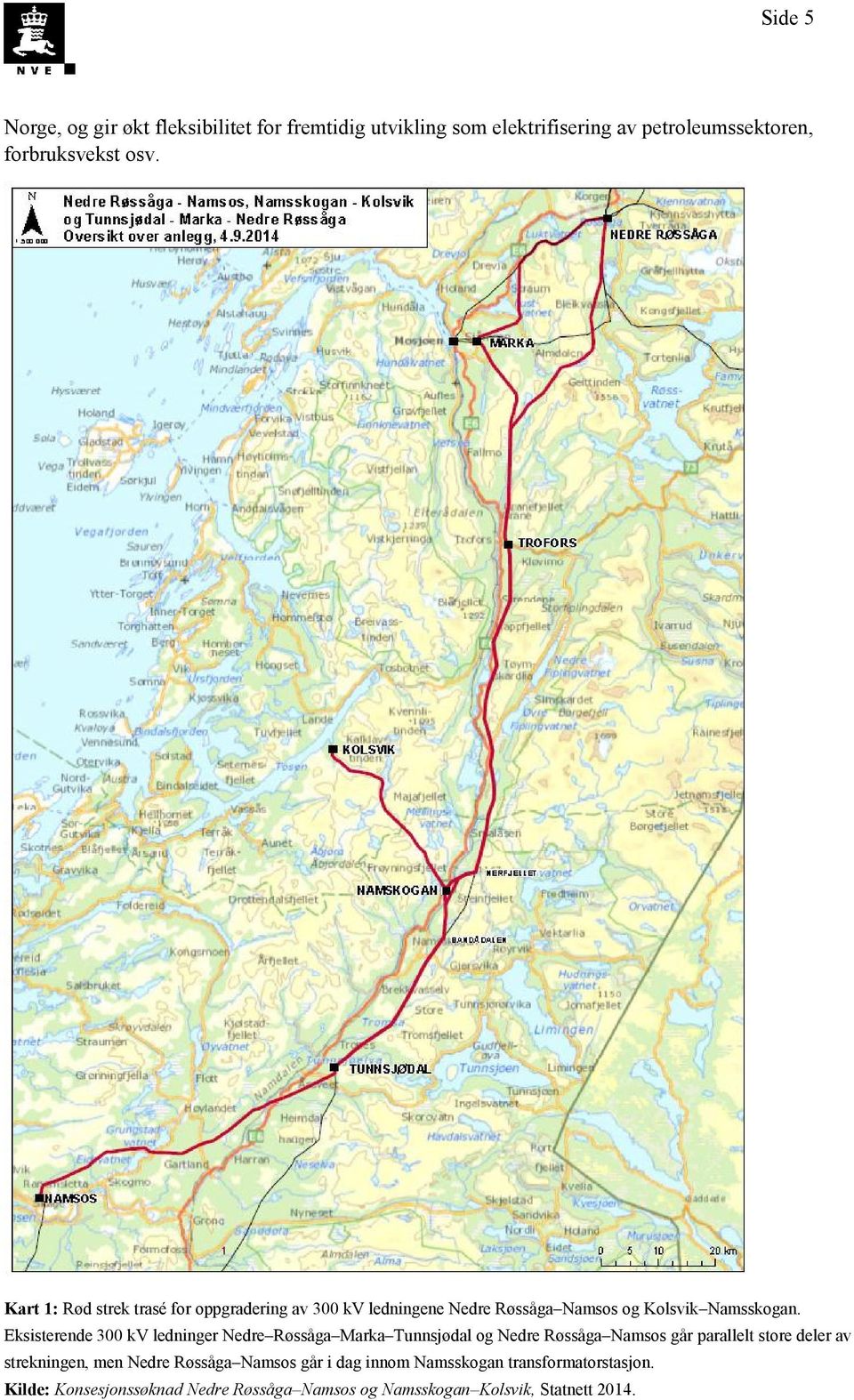 Eksisterende 300 kv ledninger Nedre Røssåga Marka Tunnsjødal og Nedre Røssåga Namsos går parallelt store deler av strekningen,