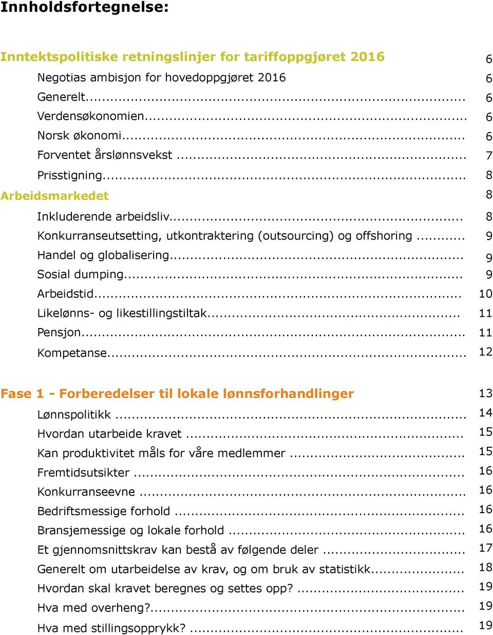 .. Likelønns- og likestillingstiltak... Pensjon... Kompetanse... 6 6 6 6 6 7 8 8 8 9 9 9 10 11 11 12 Fase 1 - Forberedelser til lokale lønnsforhandlinger Lønnspolitikk... Hvordan utarbeide kravet.