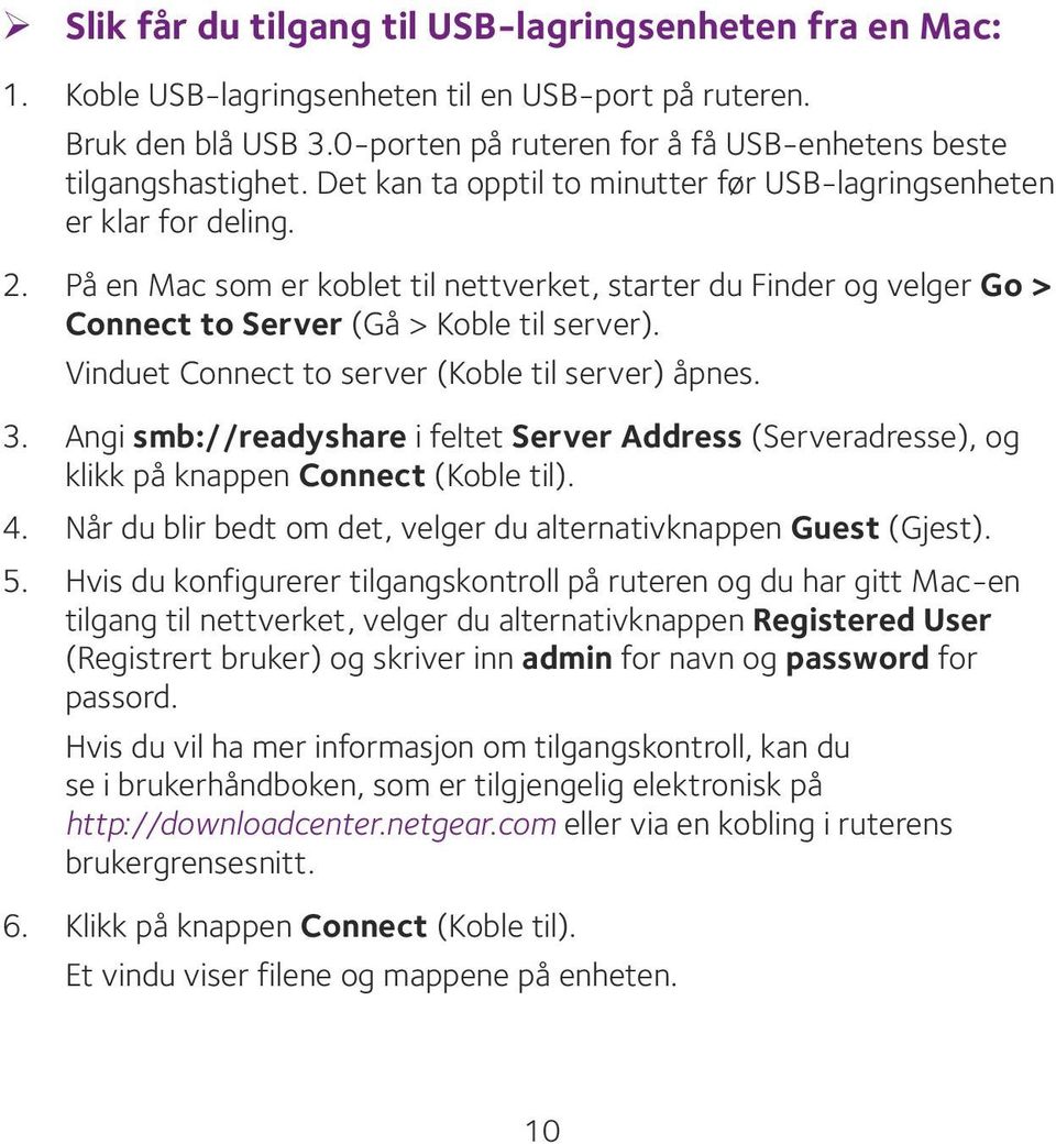 Vinduet Connect to server (Koble til server) åpnes. 3. Angi smb://readyshare i feltet Server Address (Serveradresse), og klikk på knappen Connect (Koble til). 4.