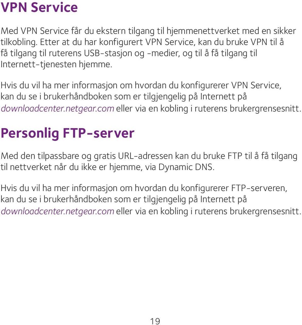 Hvis du vil ha mer informasjon om hvordan du konfigurerer VPN Service, kan du se i brukerhåndboken som er tilgjengelig på Internett på downloadcenter.netgear.