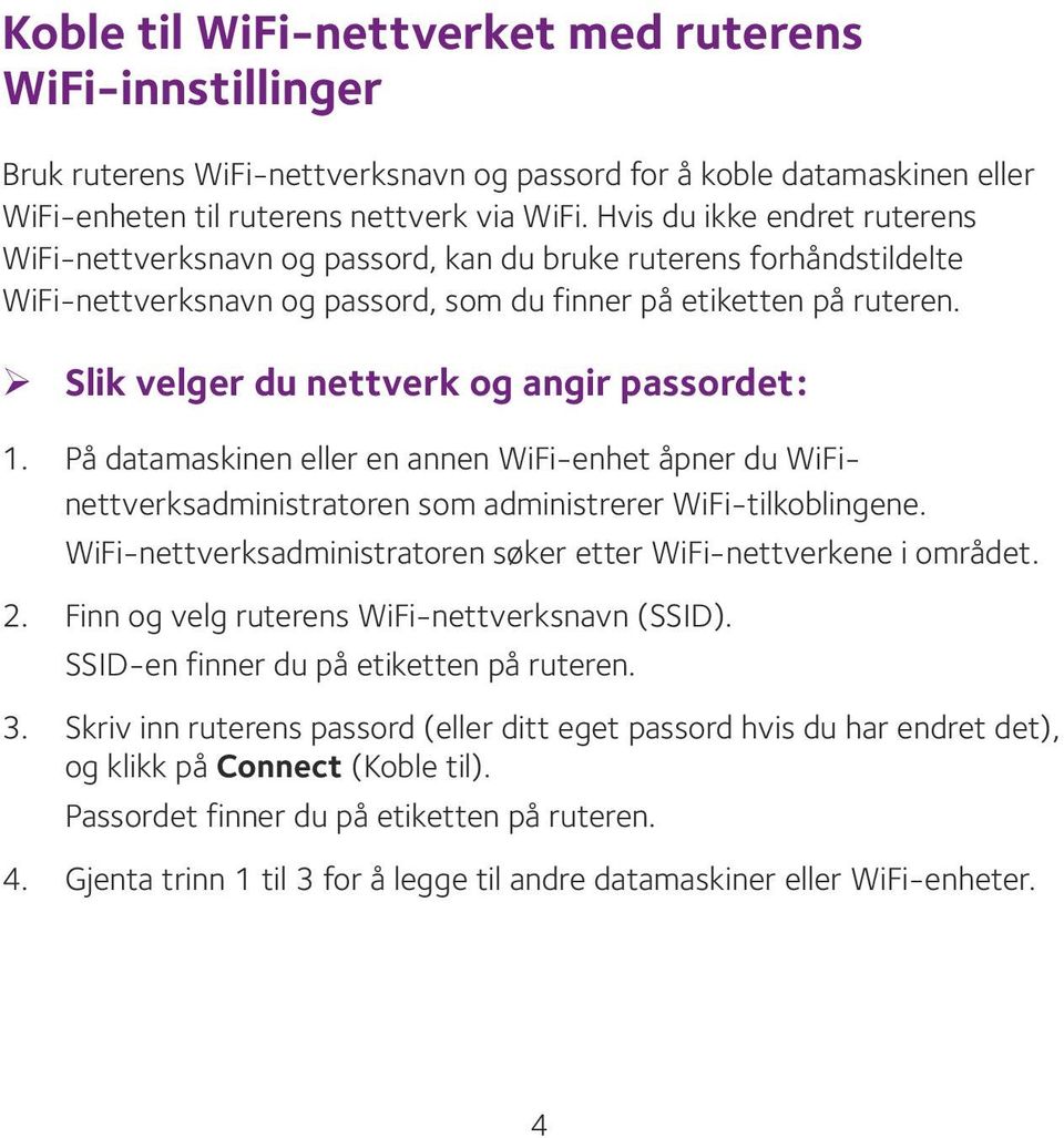 ¾ Slik velger du nettverk og angir passordet: 1. På datamaskinen eller en annen WiFi-enhet åpner du WiFinettverksadministratoren som administrerer WiFi-tilkoblingene.