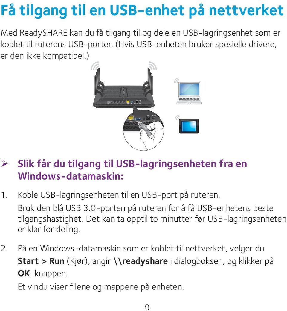 Koble USB-lagringsenheten til en USB-port på ruteren. Bruk den blå USB 3.0-porten på ruteren for å få USB-enhetens beste tilgangshastighet.