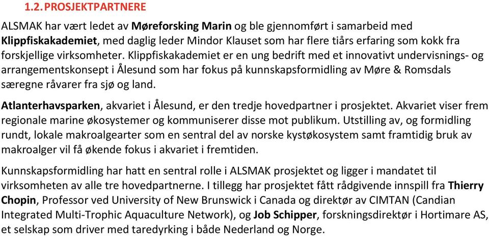 Klippfiskakademiet er en ung bedrift med et innovativt undervisnings- og arrangementskonsept i Ålesund som har fokus på kunnskapsformidling av Møre & Romsdals særegne råvarer fra sjø og land.