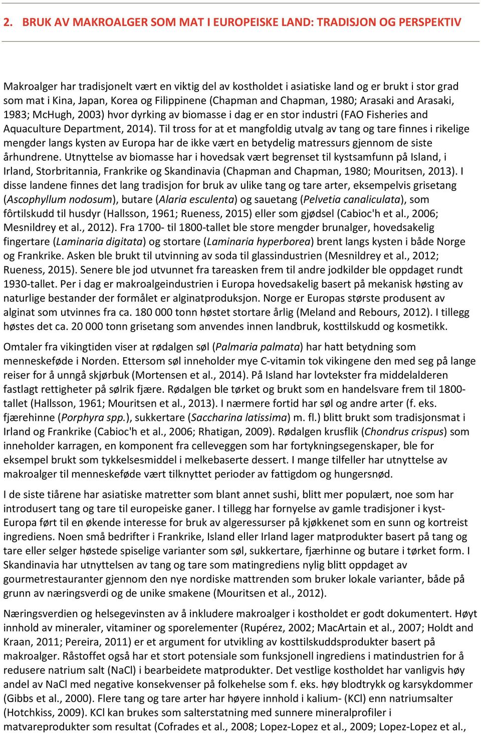 Til tross for at et mangfoldig utvalg av tang og tare finnes i rikelige mengder langs kysten av Europa har de ikke vært en betydelig matressurs gjennom de siste århundrene.