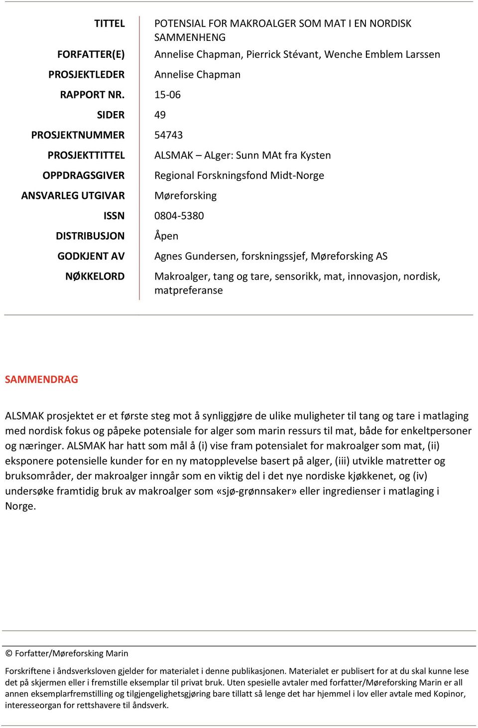 GODKJENT AV NØKKELORD Åpen Agnes Gundersen, forskningssjef, Møreforsking AS Makroalger, tang og tare, sensorikk, mat, innovasjon, nordisk, matpreferanse SAMMENDRAG ALSMAK prosjektet er et første steg