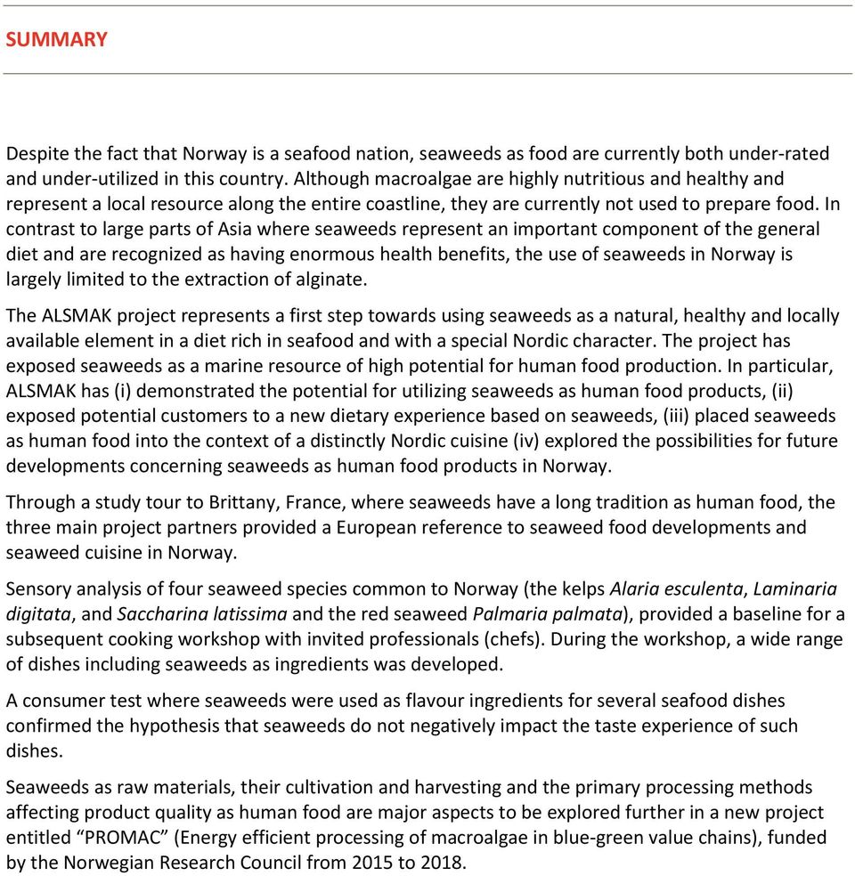 In contrast to large parts of Asia where seaweeds represent an important component of the general diet and are recognized as having enormous health benefits, the use of seaweeds in Norway is largely