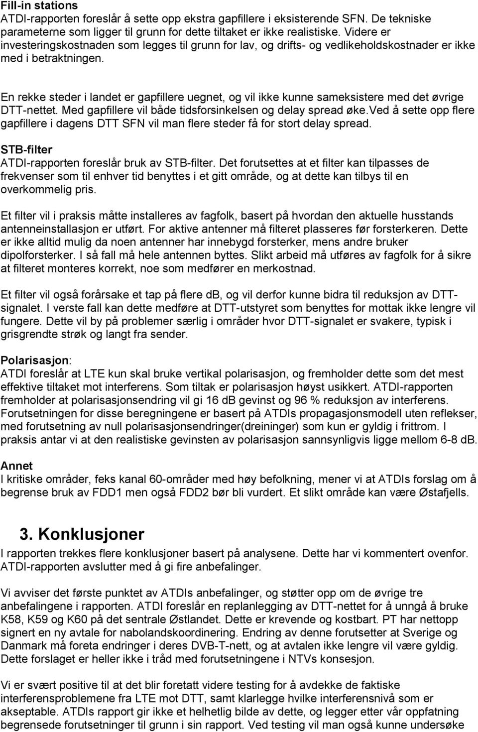 En rekke steder i landet er gapfillere uegnet, og vil ikke kunne sameksistere med det øvrige DTT-nettet. Med gapfillere vil både tidsforsinkelsen og delay spread øke.