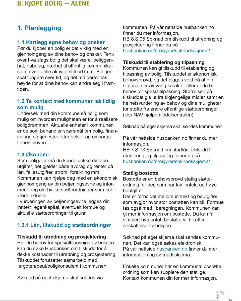 1.2 Ta kontakt med kommunen så tidlig som mulig Undersøk med din kommune så tidlig som mulig om hvordan muligheten er for å realisere boligdrømmen.