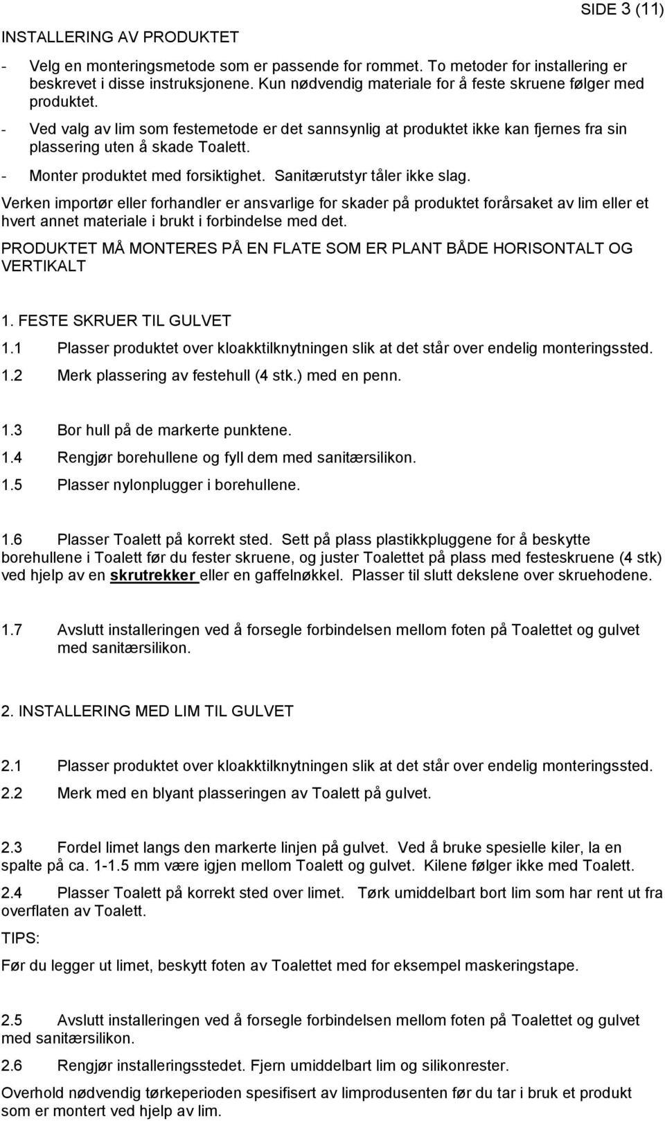 - Monter produktet med forsiktighet. Sanitærutstyr tåler ikke slag.