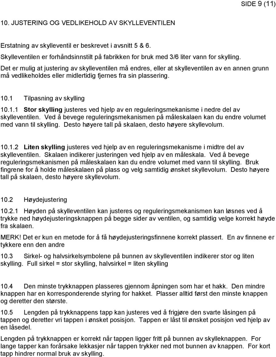 Det er mulig at justering av skylleventilen må endres, eller at skylleventilen av en annen grunn må vedlikeholdes eller midlertidig fjernes fra sin plassering. 10