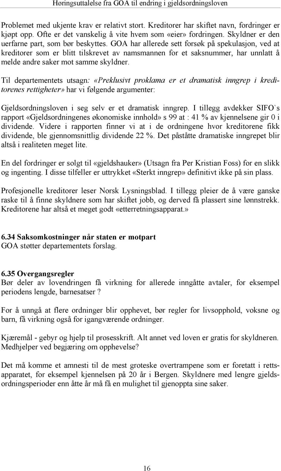 GOA har allerede sett forsø k på spekulasjon, ved at kreditorer som er blitt tilskrevet av namsmannen for et saksnummer, har unnlatt å melde andre saker mot samme skyldner.