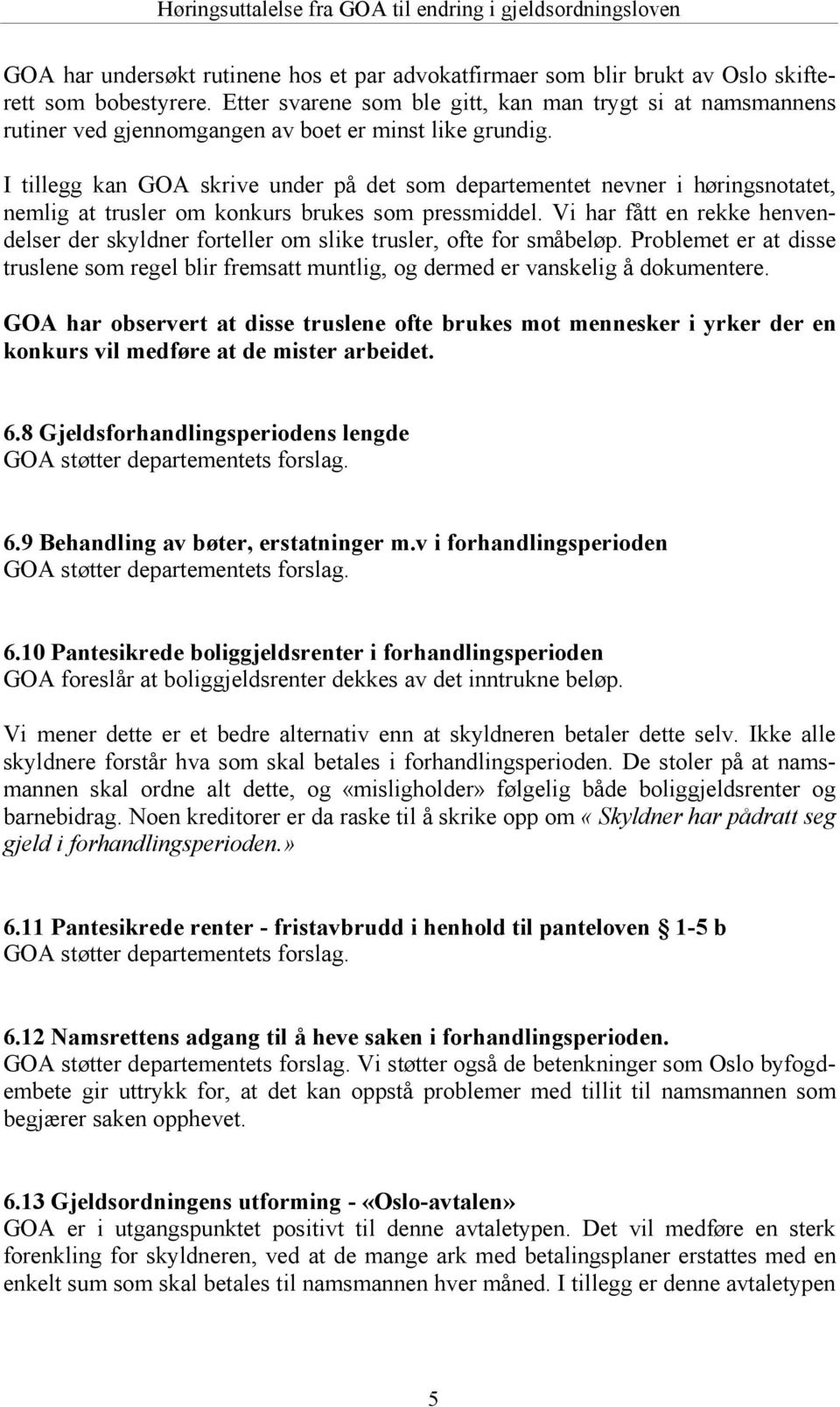 I tillegg kan GOA skrive under på det som departementet nevner i høringsnotatet, nemlig at trusler om konkurs brukes som pressmiddel.