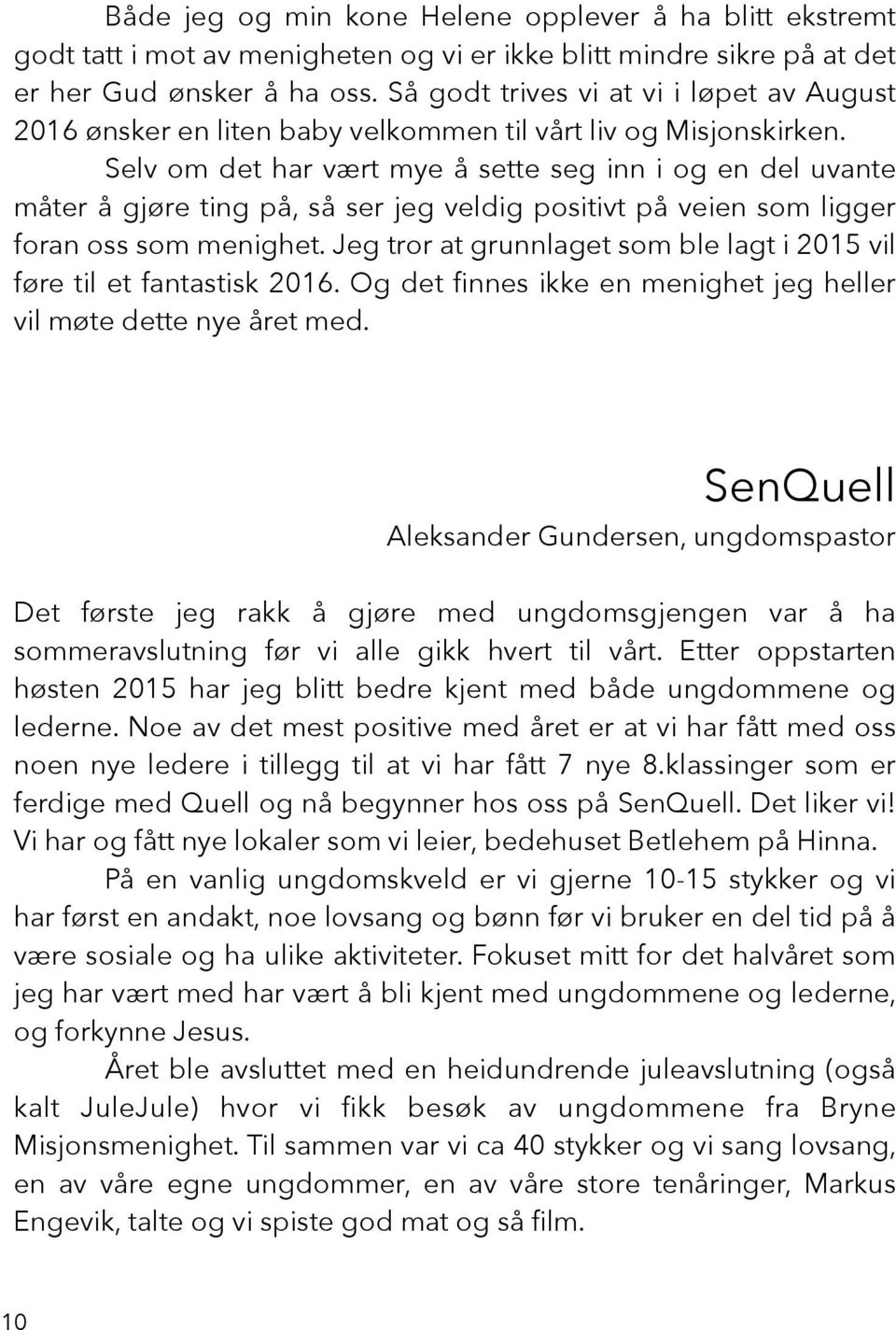 Selv om det har vært mye å sette seg inn i og en del uvante måter å gjøre ting på, så ser jeg veldig positivt på veien som ligger foran oss som menighet.