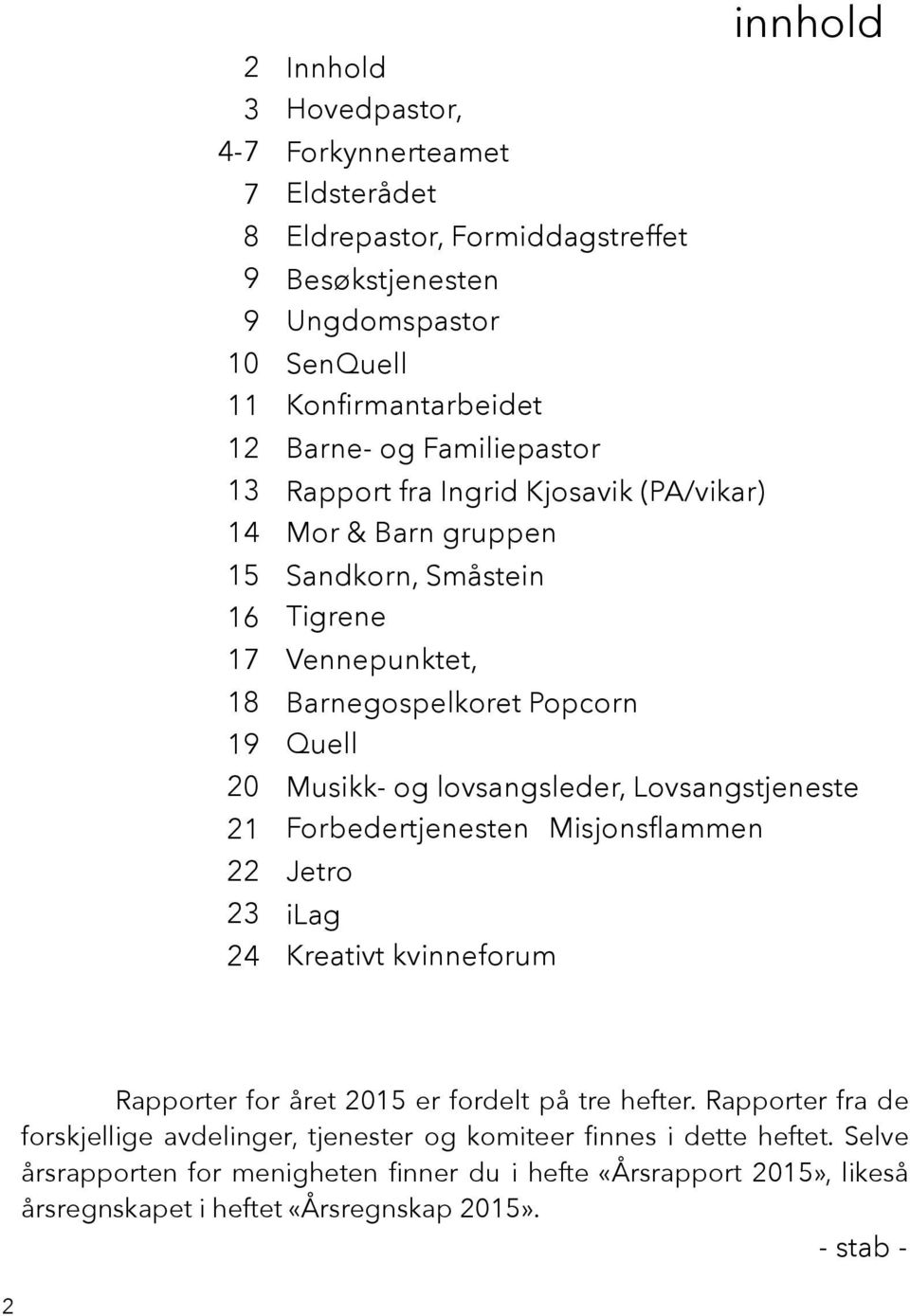 lovsangsleder, Lovsangstjeneste Forbedertjenesten Misjonsflammen Jetro ilag Kreativt kvinneforum innhold Rapporter for året 2015 er fordelt på tre hefter.