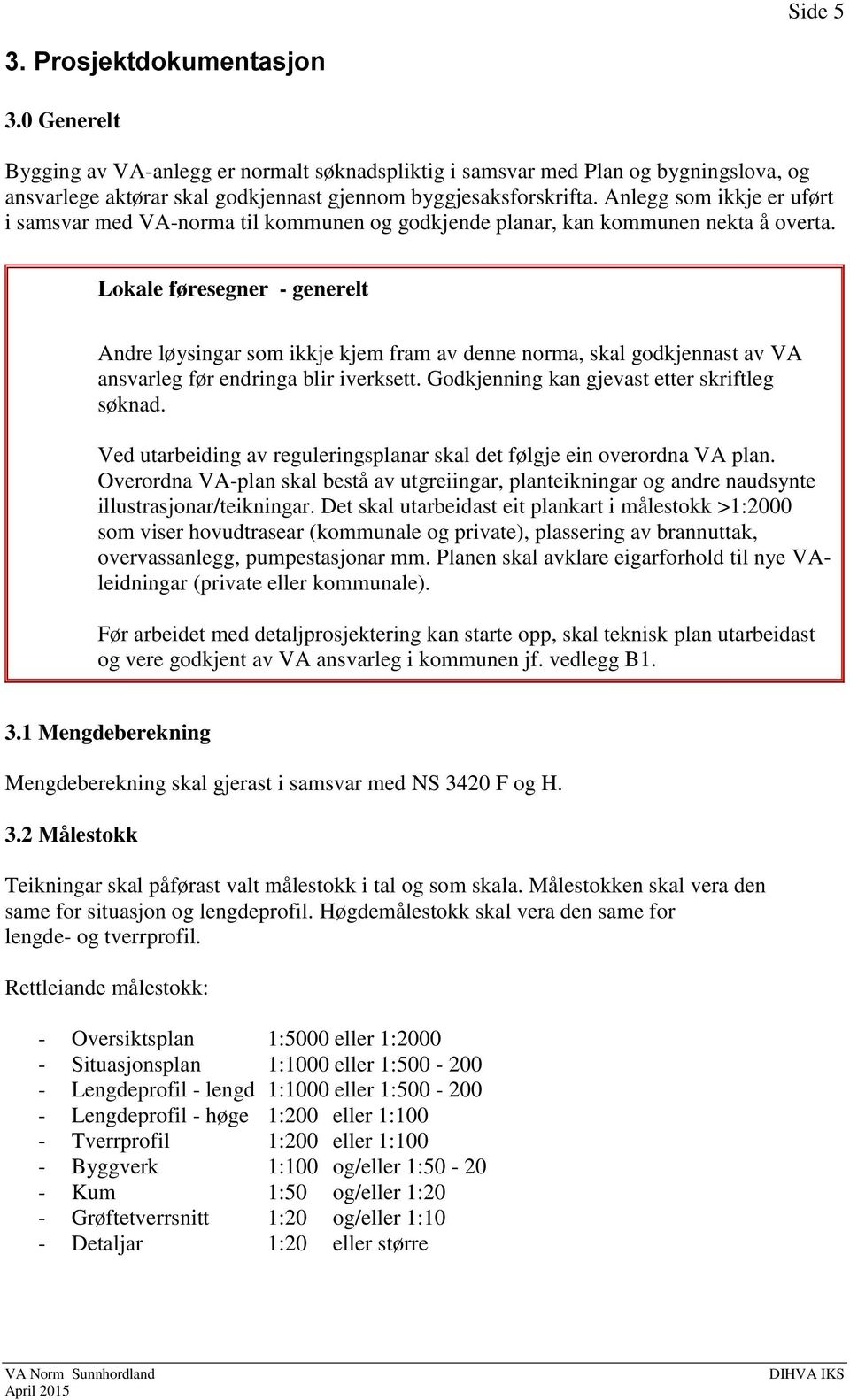 Andre løysingar som ikkje kjem fram av denne norma, skal godkjennast av VA ansvarleg før endringa blir iverksett. Godkjenning kan gjevast etter skriftleg søknad.