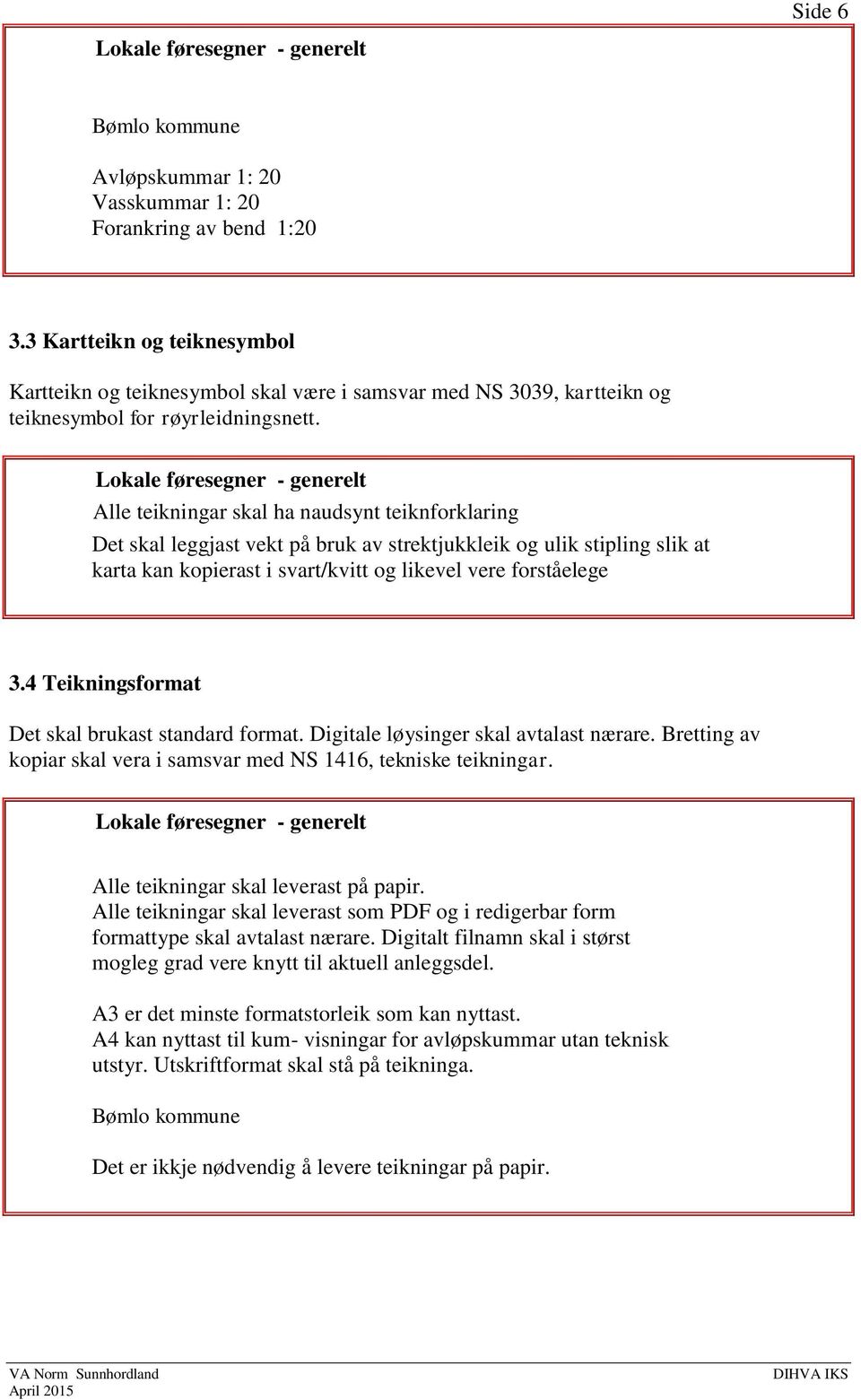 Alle teikningar skal ha naudsynt teiknforklaring Det skal leggjast vekt på bruk av strektjukkleik og ulik stipling slik at karta kan kopierast i svart/kvitt og likevel vere forståelege 3.