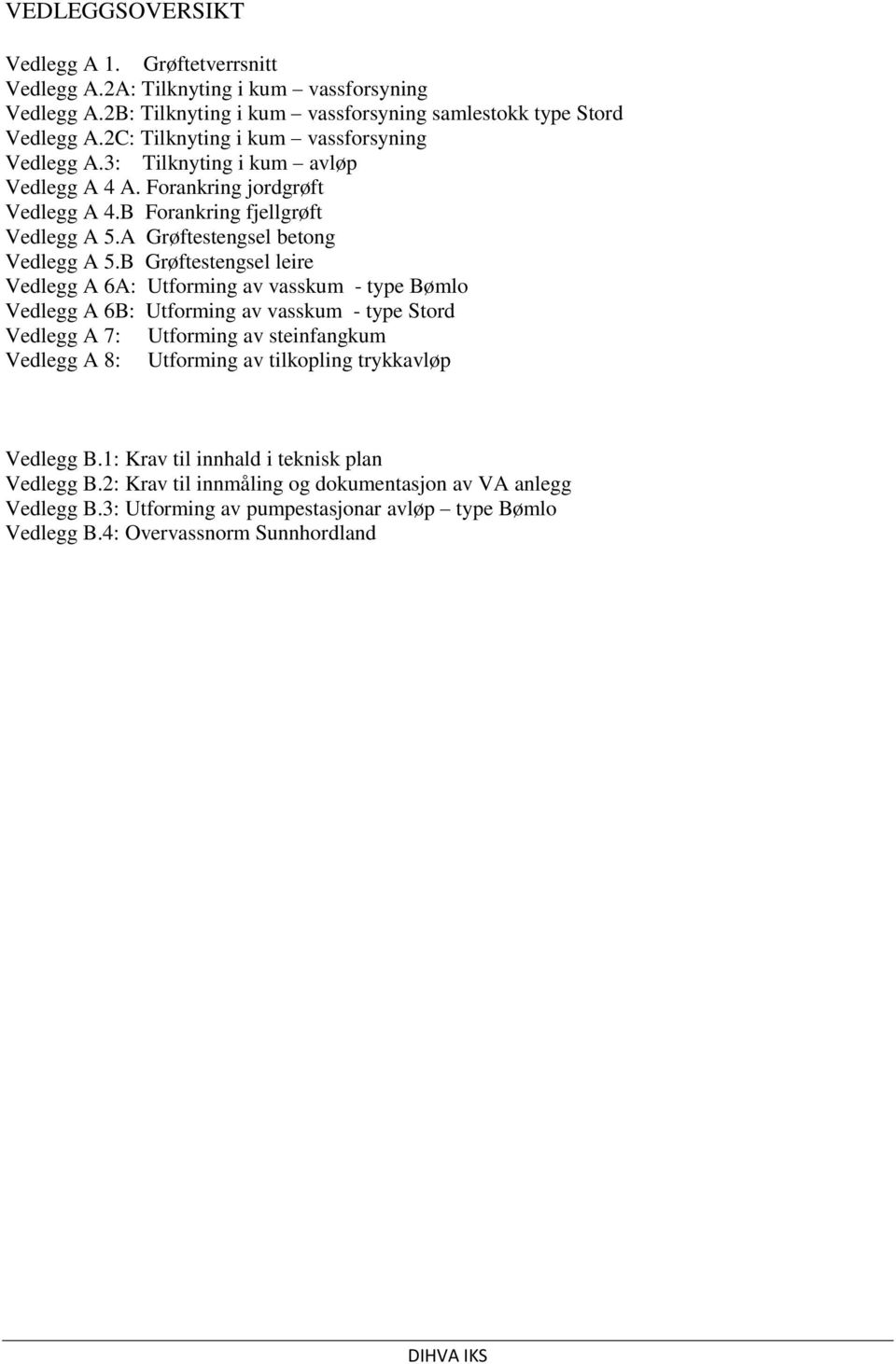 B Grøftestengsel leire Vedlegg A 6A: Utforming av vasskum - type Bømlo Vedlegg A 6B: Utforming av vasskum - type Stord Vedlegg A 7: Utforming av steinfangkum Vedlegg A 8: Utforming av