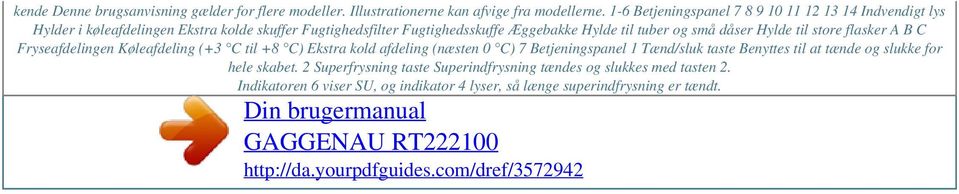 tuber og små dåser Hylde til store flasker A B C Fryseafdelingen Køleafdeling (+3 C til +8 C) Ekstra kold afdeling (næsten 0 C) 7 Betjeningspanel 1