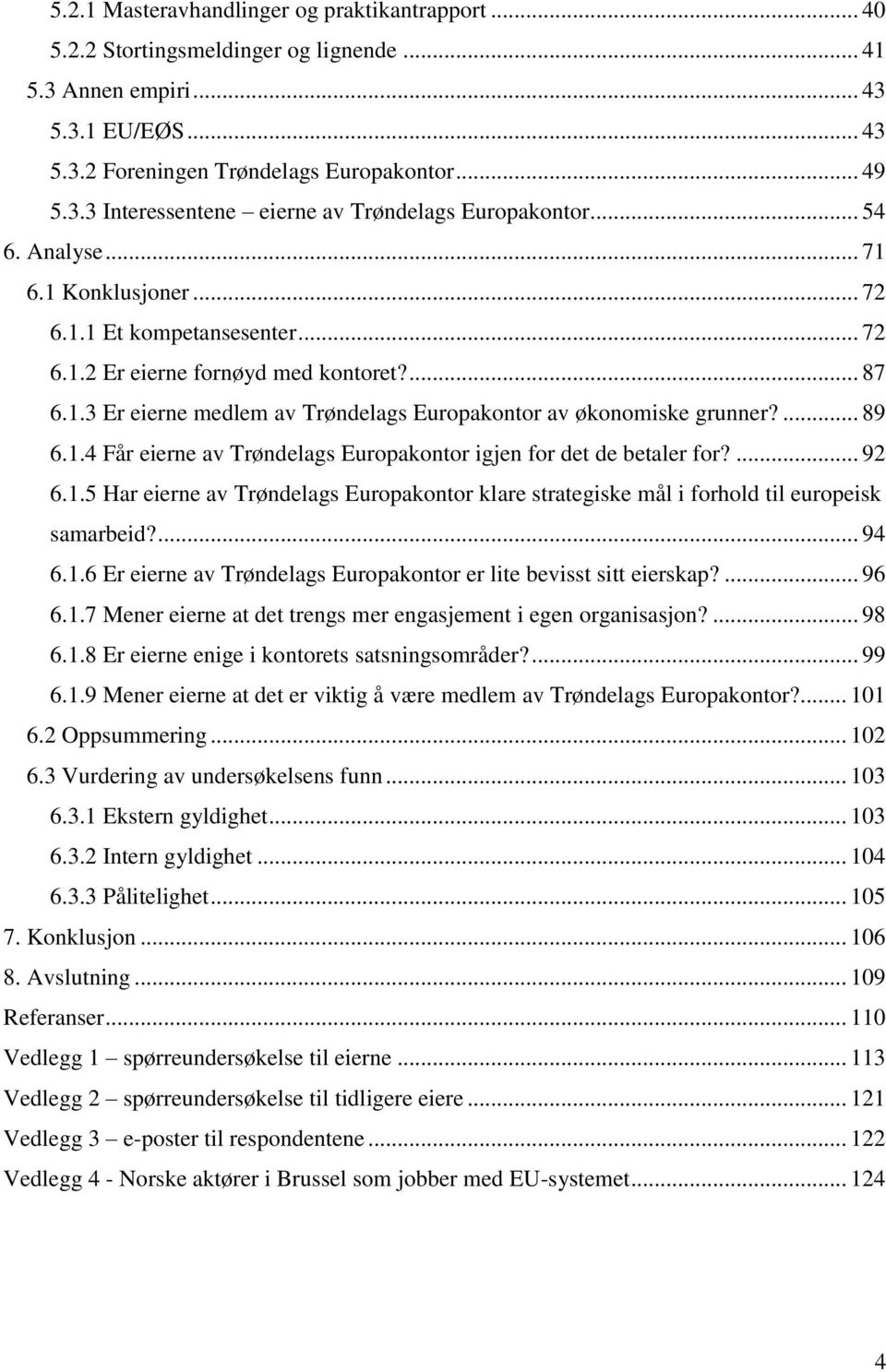 1.4 Får eierne av Trøndelags Europakontor igjen for det de betaler for?... 92 6.1.5 Har eierne av Trøndelags Europakontor klare strategiske mål i forhold til europeisk samarbeid?... 94 6.1.6 Er eierne av Trøndelags Europakontor er lite bevisst sitt eierskap?