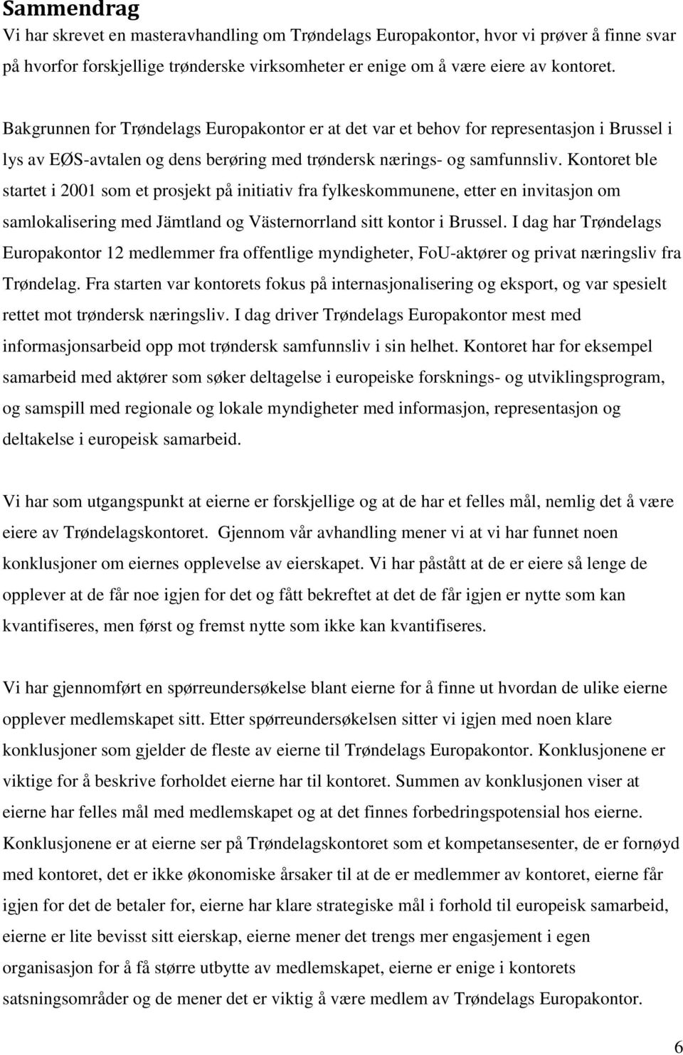 Kontoret ble startet i 2001 som et prosjekt på initiativ fra fylkeskommunene, etter en invitasjon om samlokalisering med Jämtland og Västernorrland sitt kontor i Brussel.