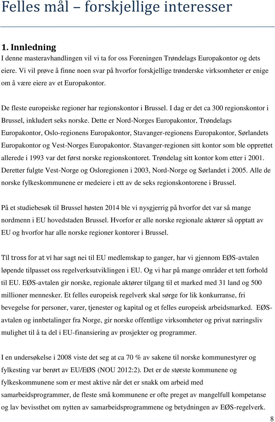 I dag er det ca 300 regionskontor i Brussel, inkludert seks norske.