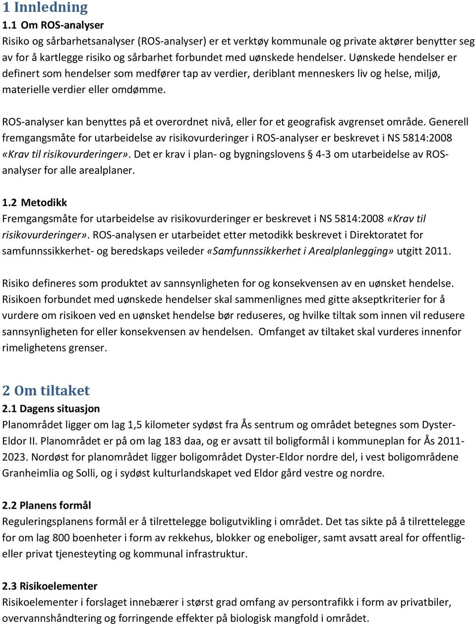 Uønskede hendelser er definert som hendelser som medfører tap av verdier, deriblant menneskers liv og helse, miljø, materielle verdier eller omdømme.