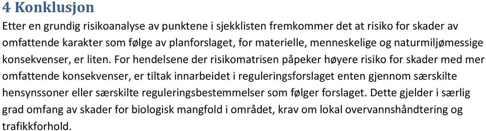 For hendelsene der risikomatrisen påpeker høyere risiko for skader med mer omfattende konsekvenser, er tiltak innarbeidet i reguleringsforslaget enten