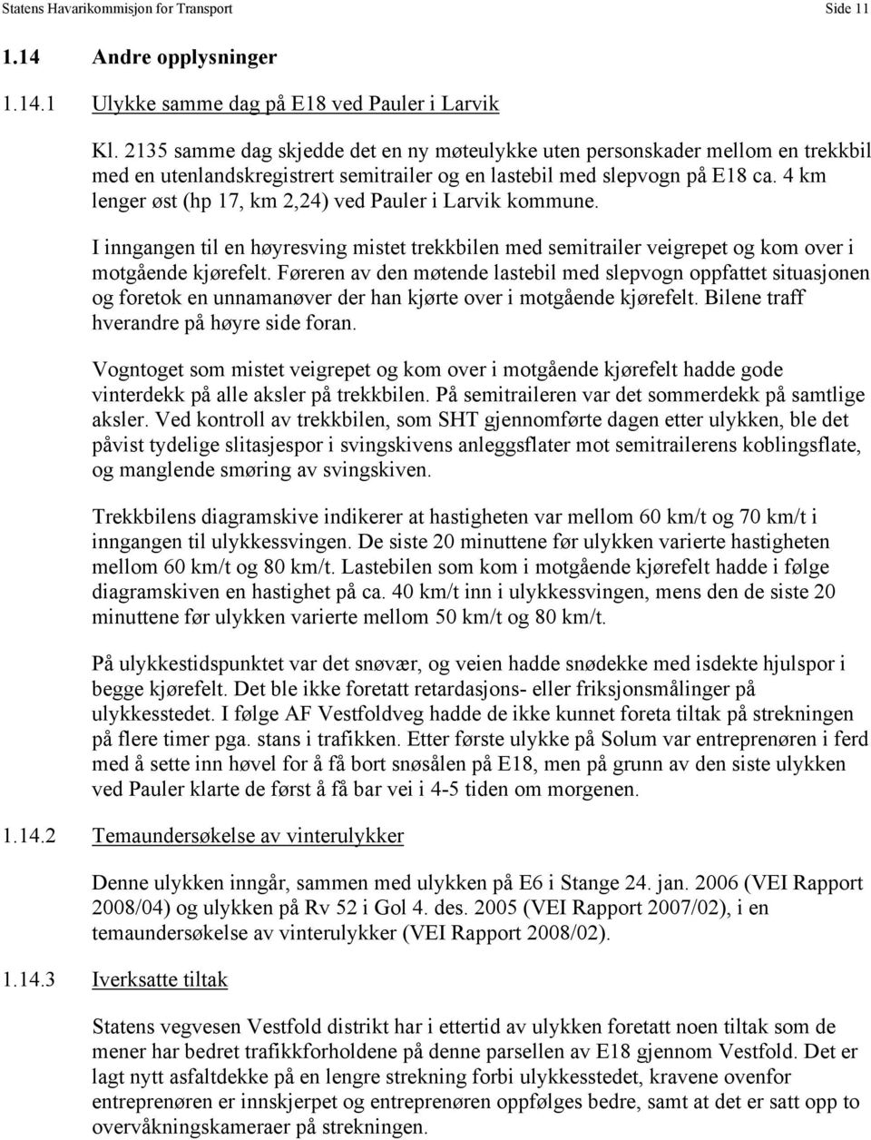 4 km lenger øst (hp 17, km 2,24) ved Pauler i Larvik kommune. I inngangen til en høyresving mistet trekkbilen med semitrailer veigrepet og kom over i motgående kjørefelt.