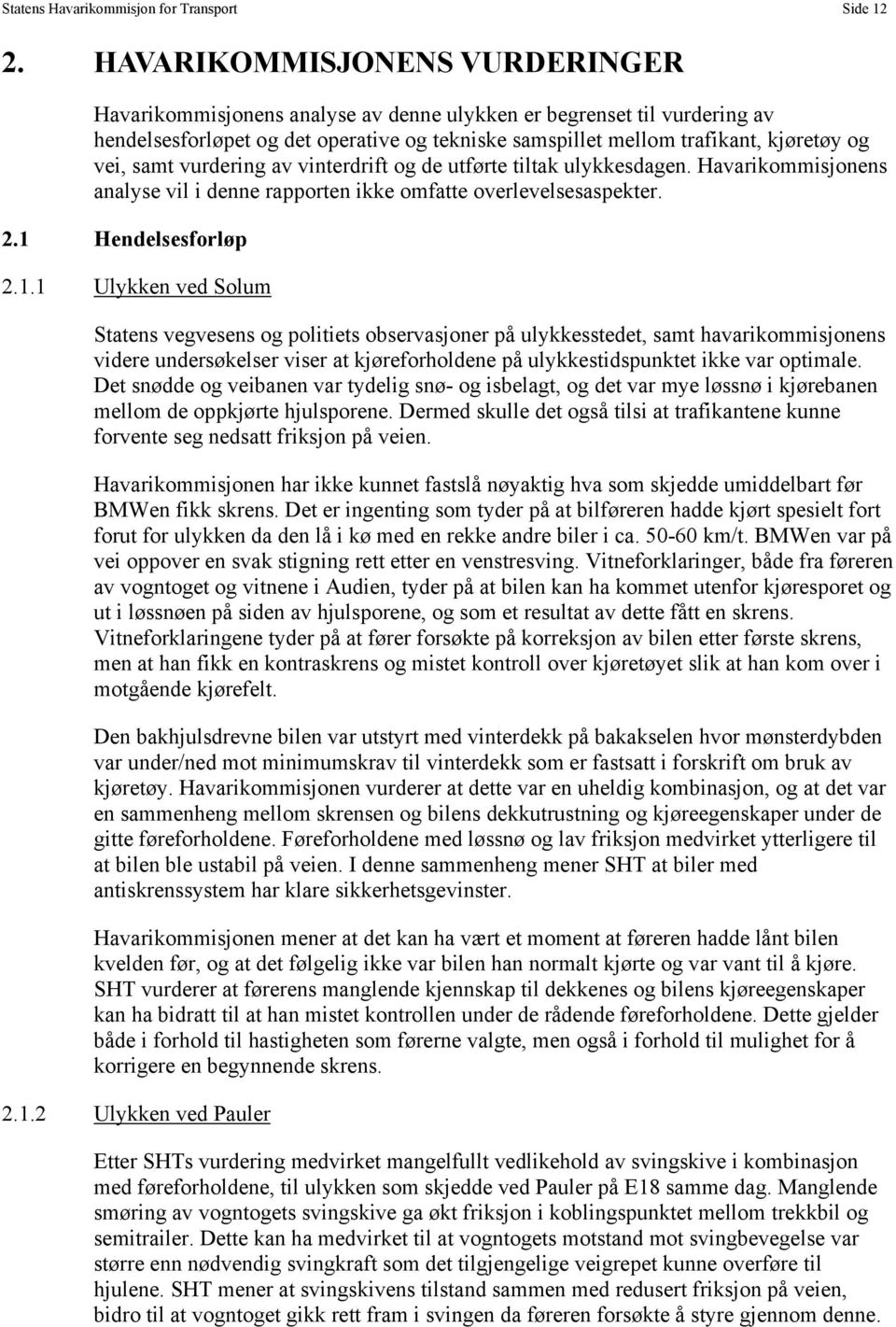 samt vurdering av vinterdrift og de utførte tiltak ulykkesdagen. Havarikommisjonens analyse vil i denne rapporten ikke omfatte overlevelsesaspekter. 2.1 