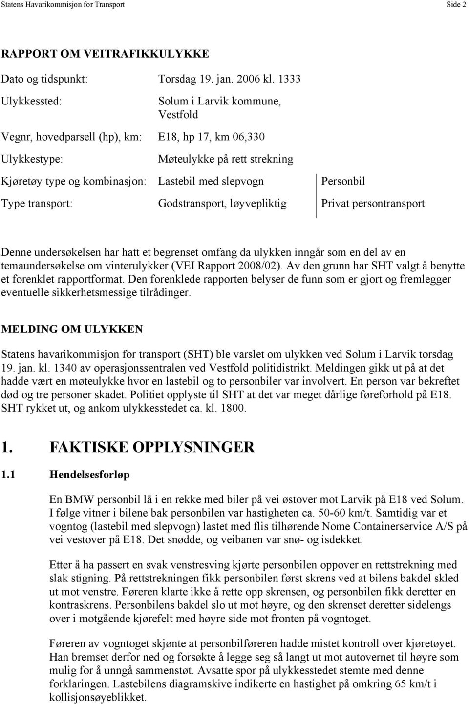 Personbil Type transport: Godstransport, løyvepliktig Privat persontransport Denne undersøkelsen har hatt et begrenset omfang da ulykken inngår som en del av en temaundersøkelse om vinterulykker (VEI