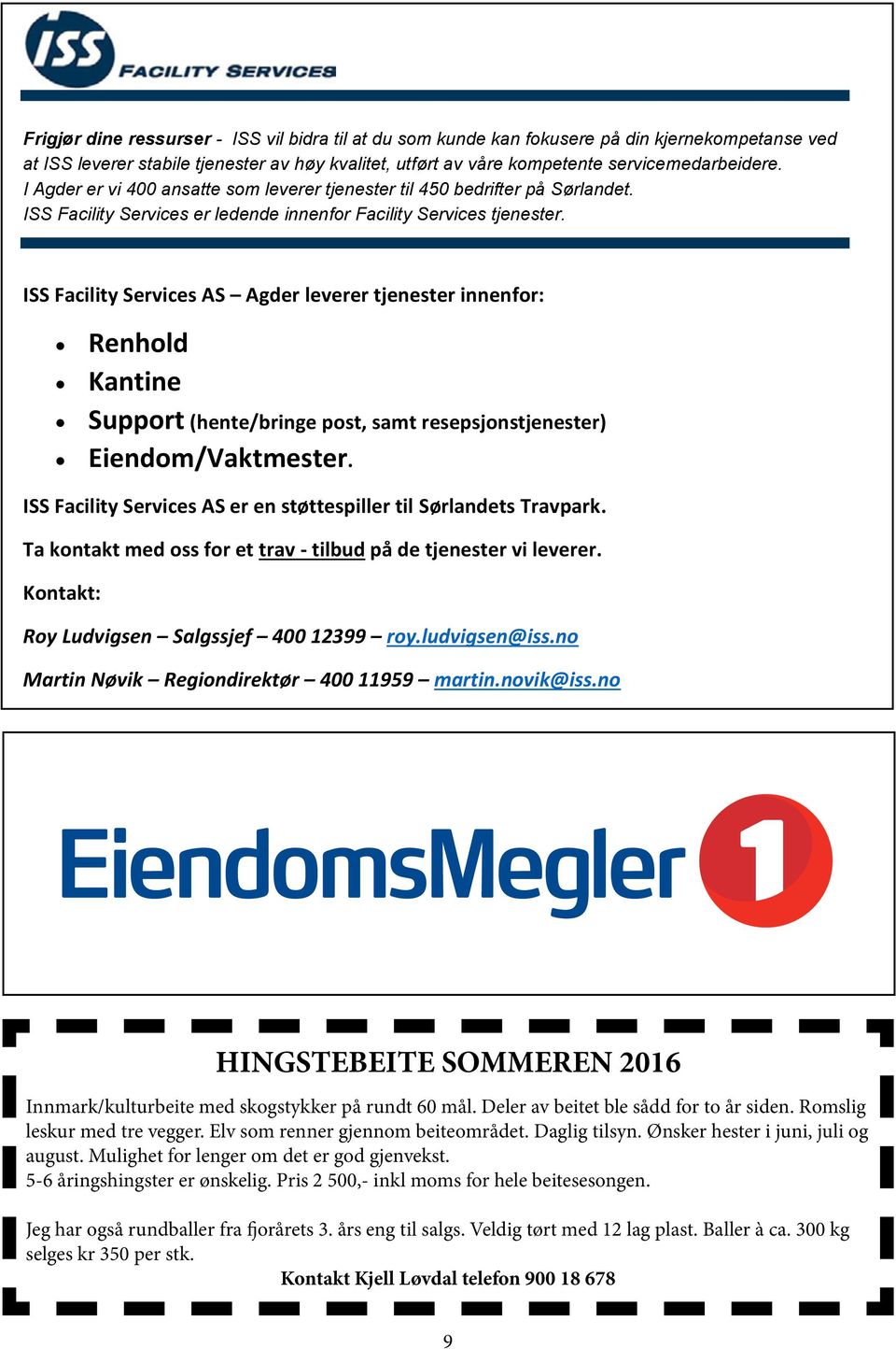 ISS Facility Services AS Agder leverer tjenester innenfor: Renhold Kantine Support (hente/bringe post, samt resepsjonstjenester) Eiendom/Vaktmester.