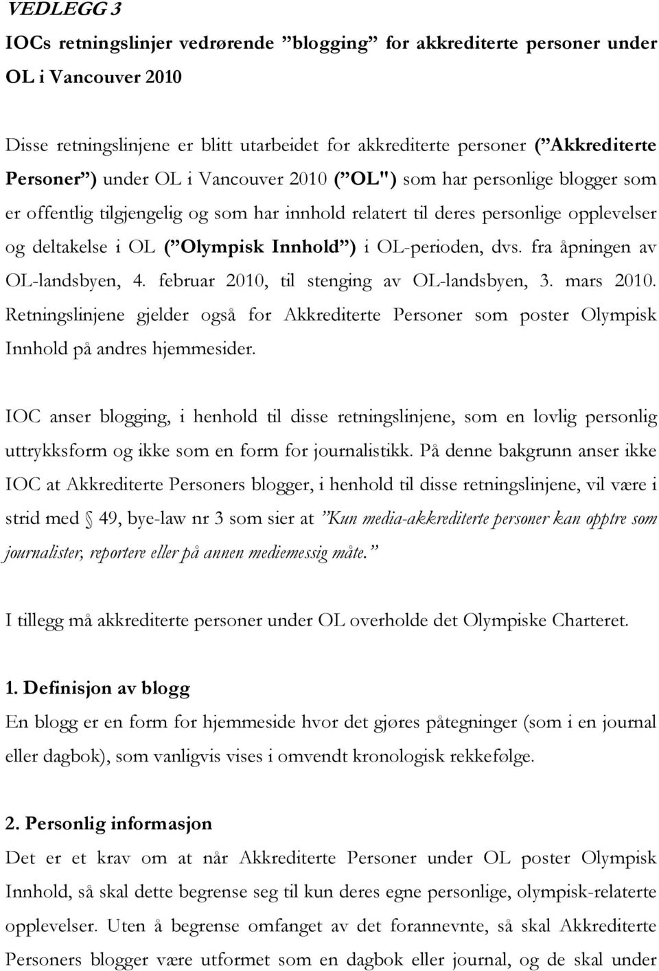 OL-perioden, dvs. fra åpningen av OL-landsbyen, 4. februar 2010, til stenging av OL-landsbyen, 3. mars 2010.