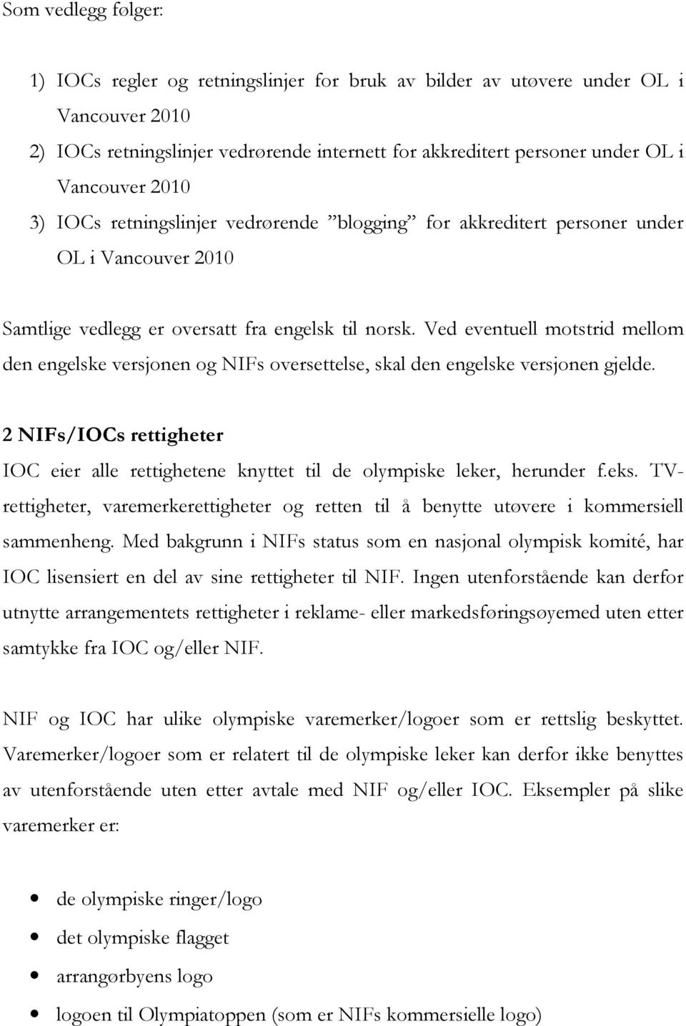 Ved eventuell motstrid mellom den engelske versjonen og NIFs oversettelse, skal den engelske versjonen gjelde.