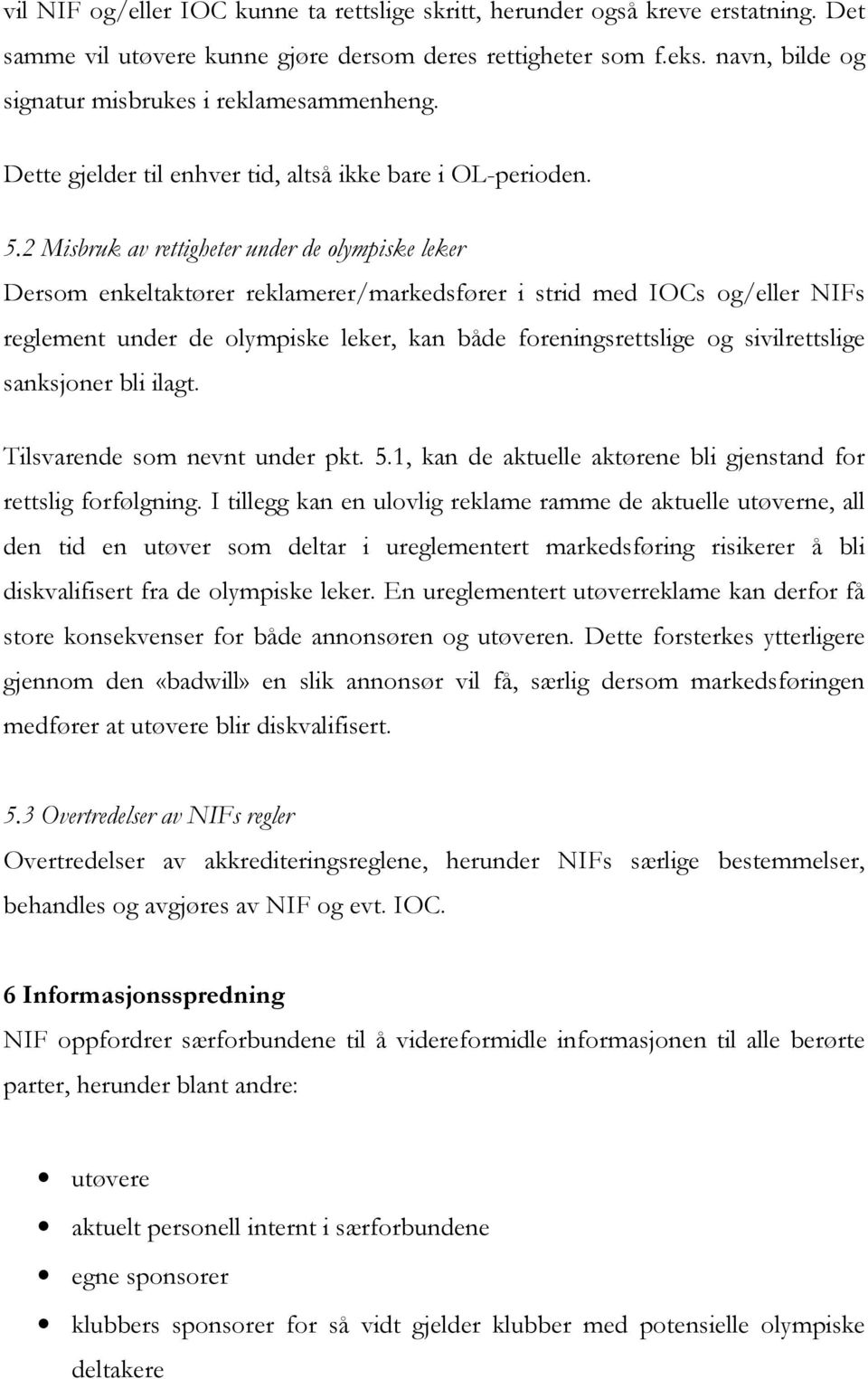 2 Misbruk av rettigheter under de olympiske leker Dersom enkeltaktører reklamerer/markedsfører i strid med IOCs og/eller NIFs reglement under de olympiske leker, kan både foreningsrettslige og