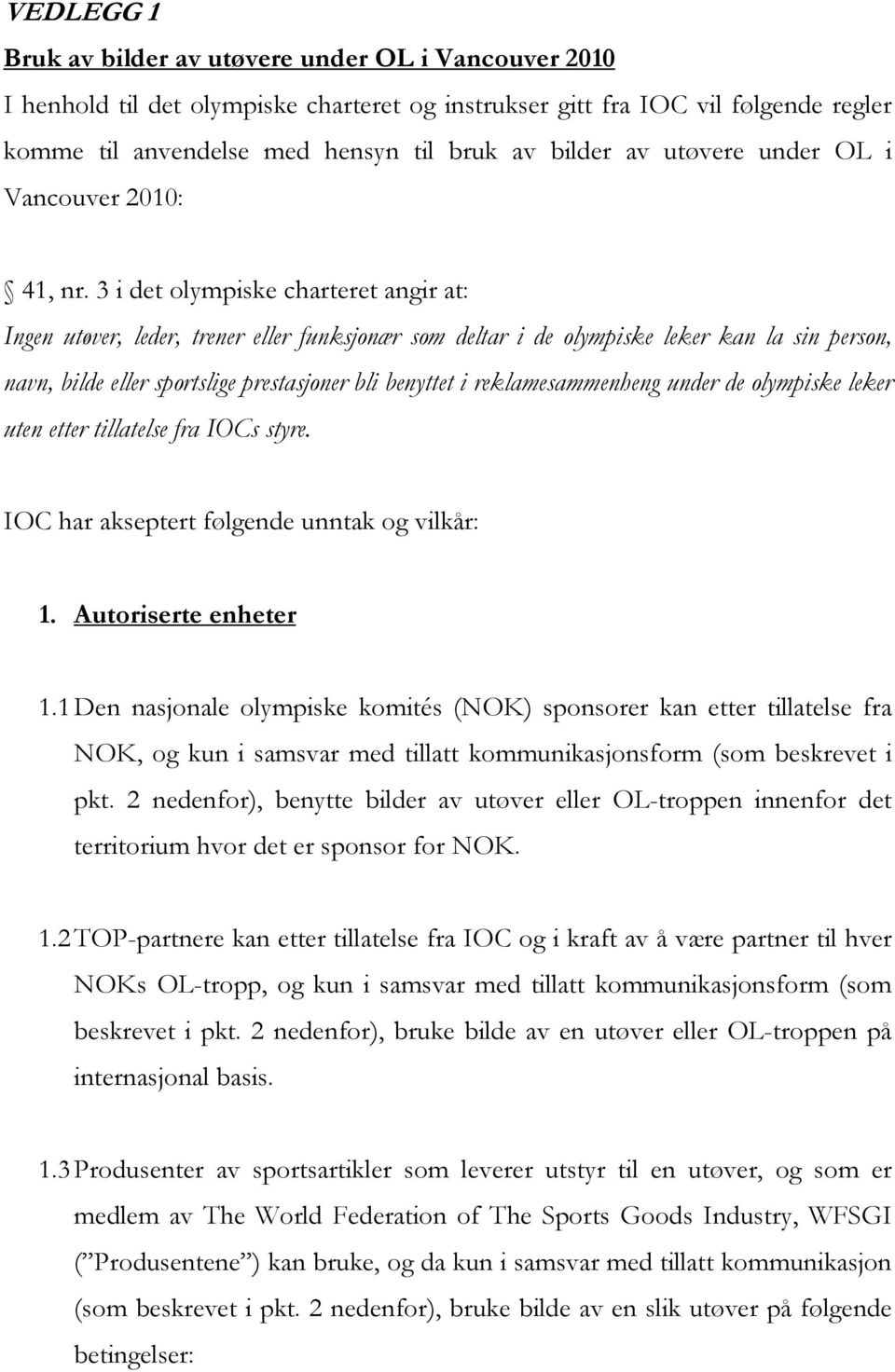 3 i det olympiske charteret angir at: Ingen utøver, leder, trener eller funksjonær som deltar i de olympiske leker kan la sin person, navn, bilde eller sportslige prestasjoner bli benyttet i