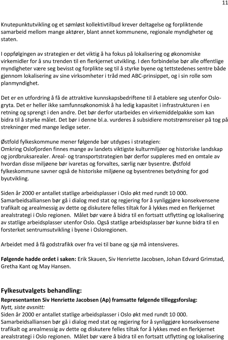 I den forbindelse bør alle offentlige myndigheter være seg bevisst og forplikte seg til å styrke byene og tettstedenes sentre både gjennom lokalisering av sine virksomheter i tråd med ABC-prinsippet,