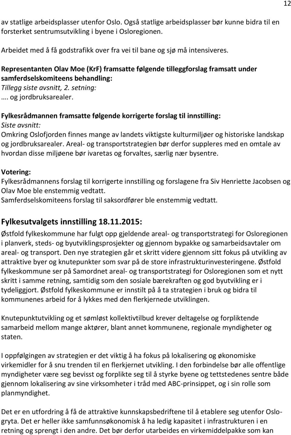 Representanten Olav Moe (KrF) framsatte følgende tilleggforslag framsatt under samferdselskomiteens behandling: Tillegg siste avsnitt, 2. setning:. og jordbruksarealer.