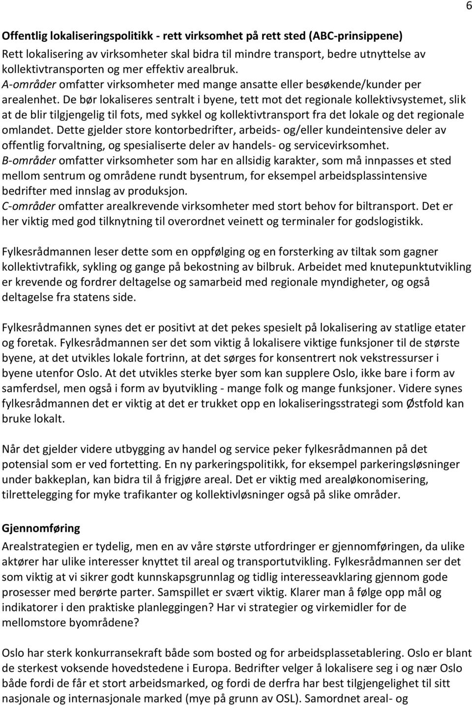 De bør lokaliseres sentralt i byene, tett mot det regionale kollektivsystemet, slik at de blir tilgjengelig til fots, med sykkel og kollektivtransport fra det lokale og det regionale omlandet.