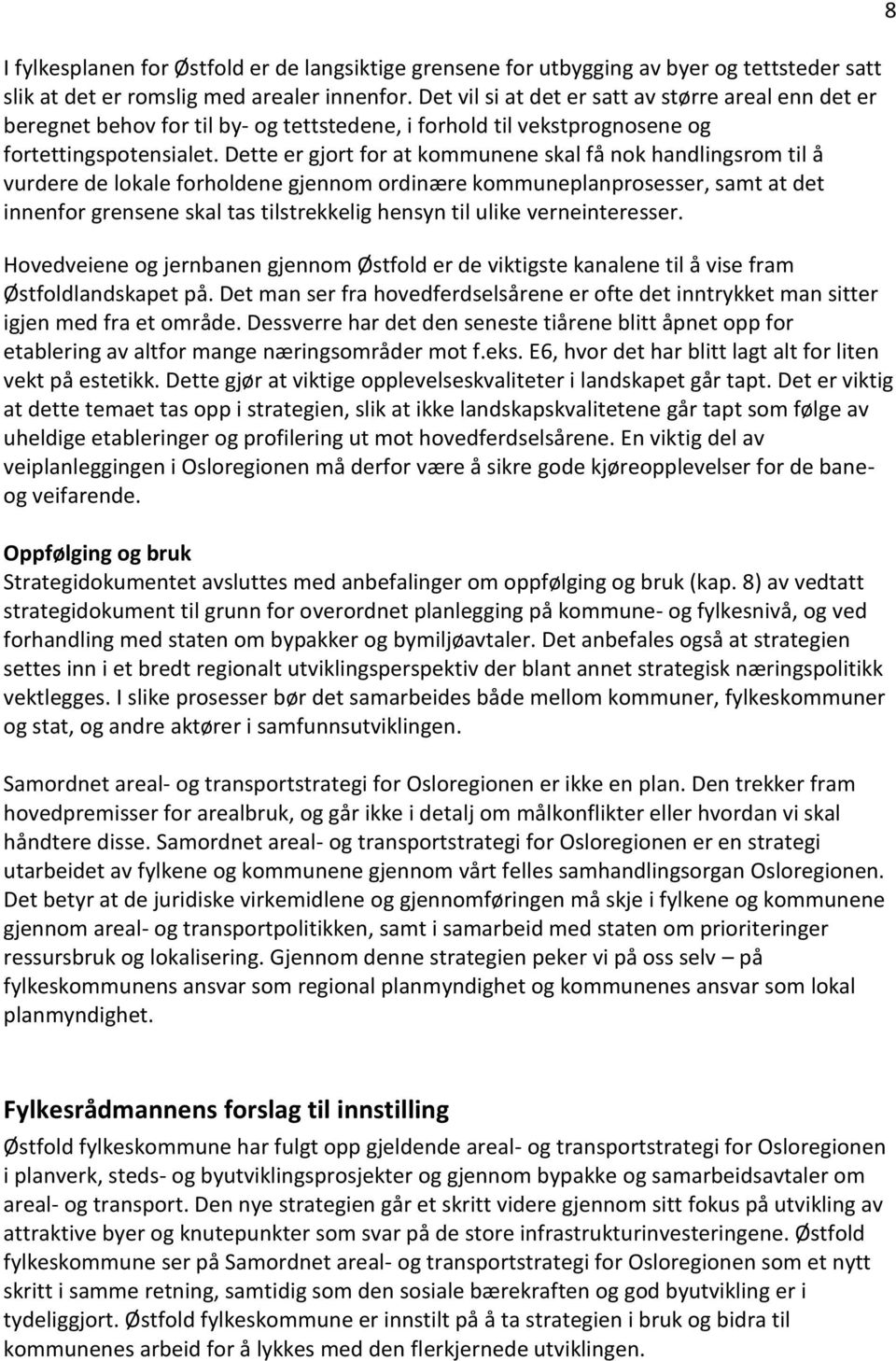 Dette er gjort for at kommunene skal få nok handlingsrom til å vurdere de lokale forholdene gjennom ordinære kommuneplanprosesser, samt at det innenfor grensene skal tas tilstrekkelig hensyn til