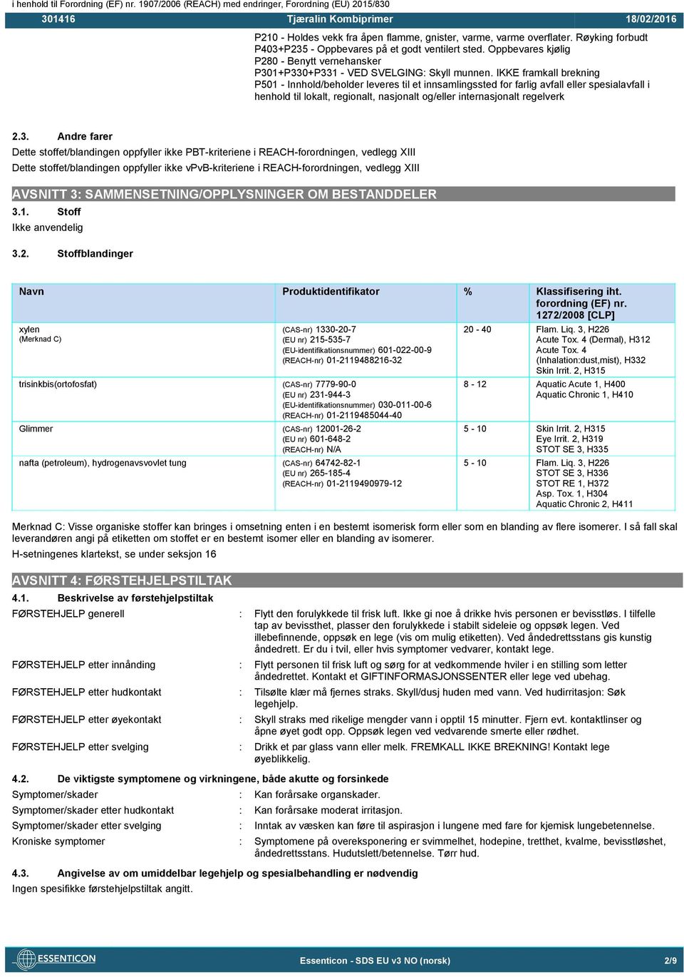 IKKE framkall brekning P501 - Innhold/beholder leveres til et innsamlingssted for farlig avfall eller spesialavfall i henhold til lokalt, regionalt, nasjonalt og/eller internasjonalt regelverk 2.3.