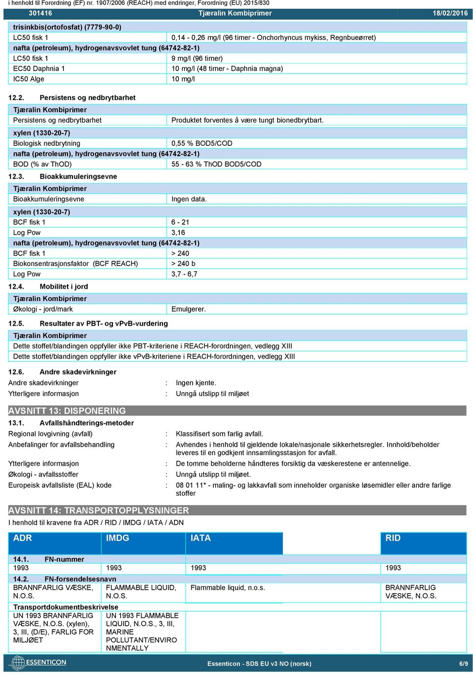 % ThOD BOD5/COD 12.3. Bioakkumuleringsevne Bioakkumuleringsevne Ingen data. BCF fisk 1 6-21 Log Pow 3,16 BCF fisk 1 > 240 Biokonsentrasjonsfaktor (BCF REACH) > 240 b Log Pow 3,7-6,7 12.4. Mobilitet i jord Økologi - jord/mark 12.