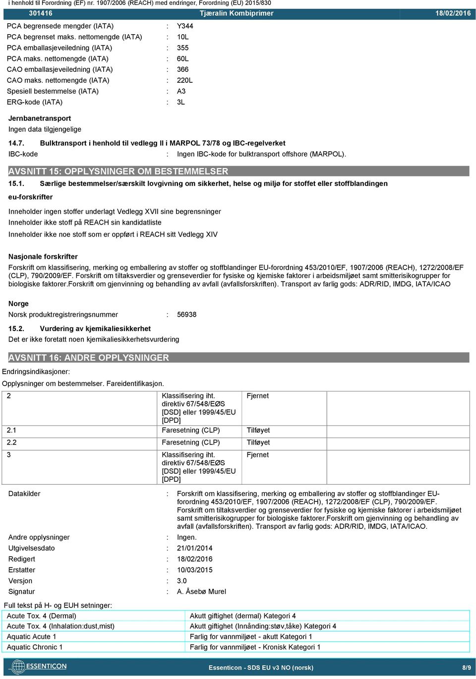 7. Bulktransport i henhold til vedlegg II i MARPOL 73/78 og IBC-regelverket IBC-kode : Ingen IBC-kode for bulktransport offshore (MARPOL). AVSNITT 15