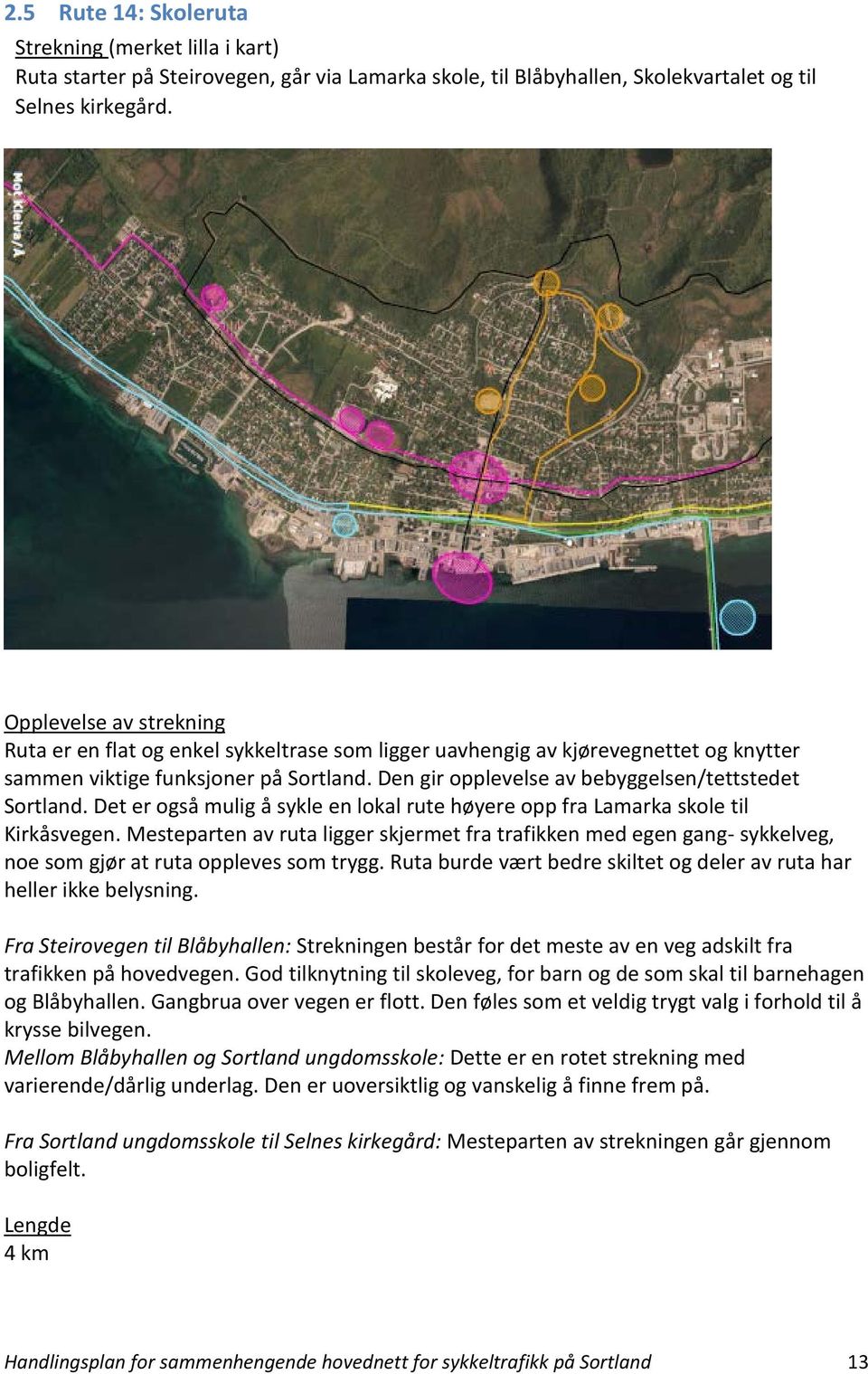 Den gir opplevelse av bebyggelsen/tettstedet Sortland. Det er også mulig å sykle en lokal rute høyere opp fra Lamarka skole til Kirkåsvegen.