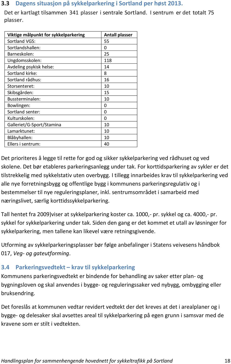 Storsenteret: 10 Skibsgården: 15 Bussterminalen: 10 Bowlingen: 0 Sortland senter: 0 Kulturskolen: 0 Galleriet/G-Sport/Stamina 10 Lamarktunet: 10 Blåbyhallen: 10 Ellers i sentrum: 40 Det prioriteres å