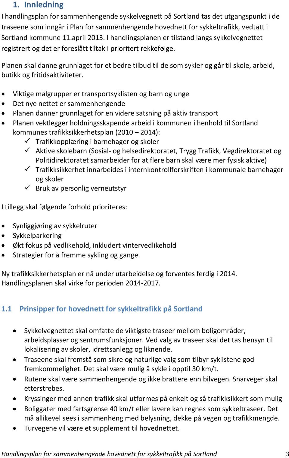 Planen skal danne grunnlaget for et bedre tilbud til de som sykler og går til skole, arbeid, butikk og fritidsaktiviteter.