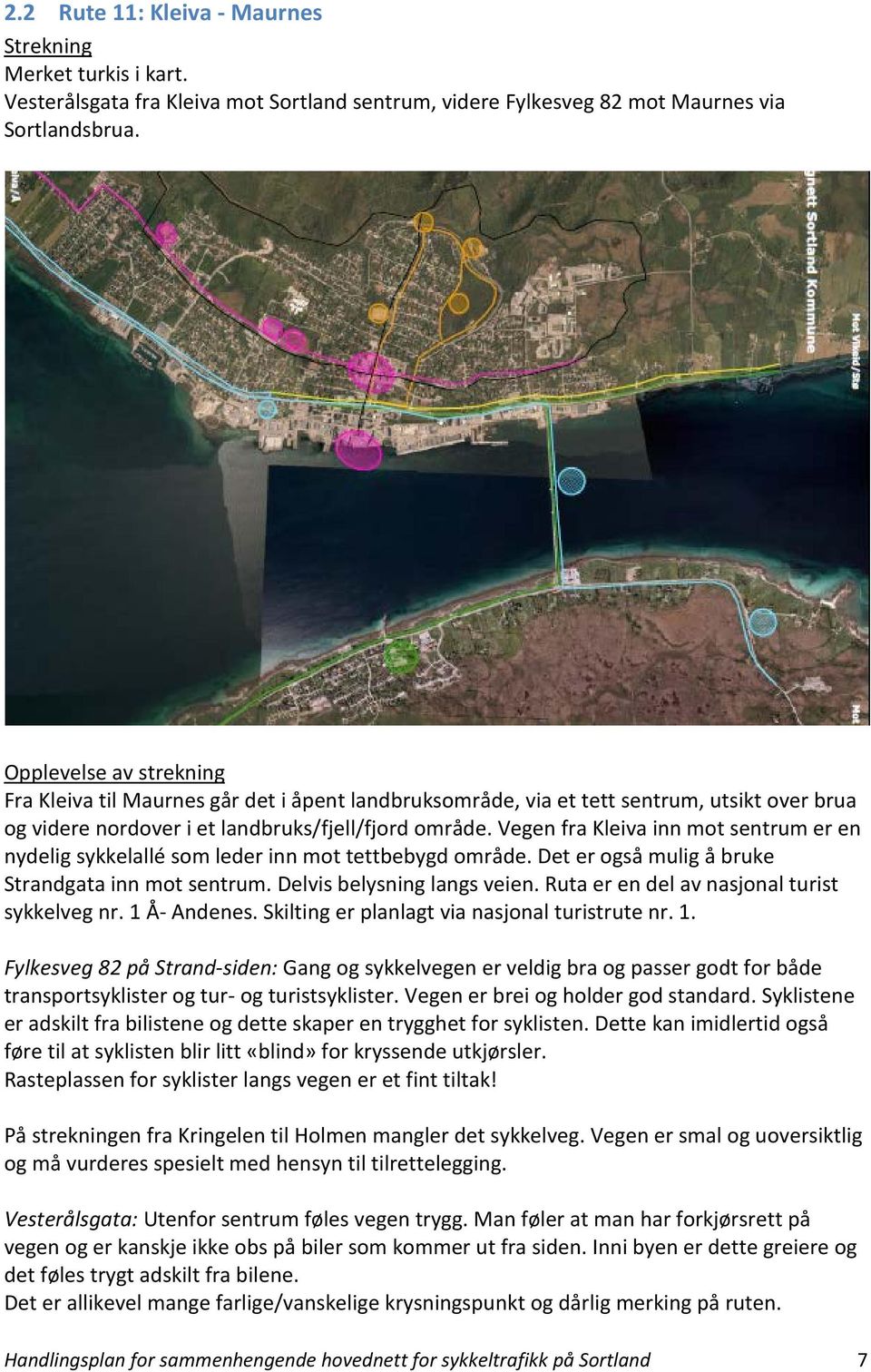 Vegen fra Kleiva inn mot sentrum er en nydelig sykkelallé som leder inn mot tettbebygd område. Det er også mulig å bruke Strandgata inn mot sentrum. Delvis belysning langs veien.